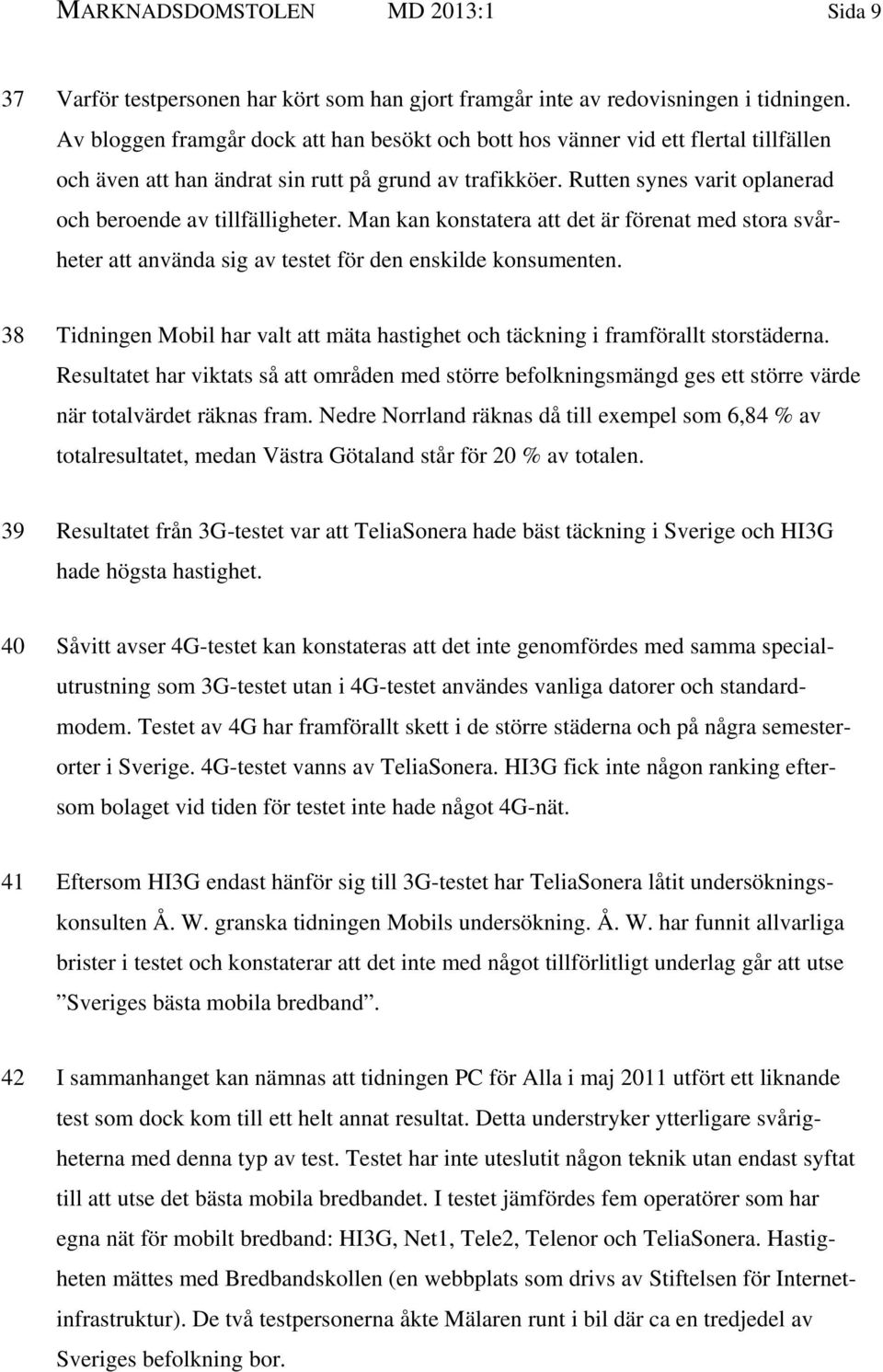 Rutten synes varit oplanerad och beroende av tillfälligheter. Man kan konstatera att det är förenat med stora svårheter att använda sig av testet för den enskilde konsumenten.