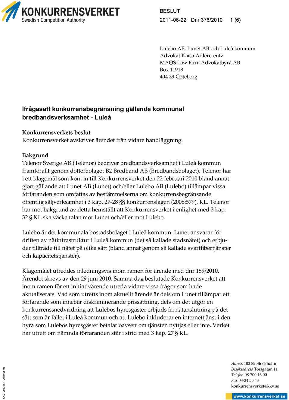 konkurrensbegränsning gällande kommunal bredbandsverksamhet - Luleå Konkurrensverkets beslut Konkurrensverket avskriver ärendet från vidare handläggning.