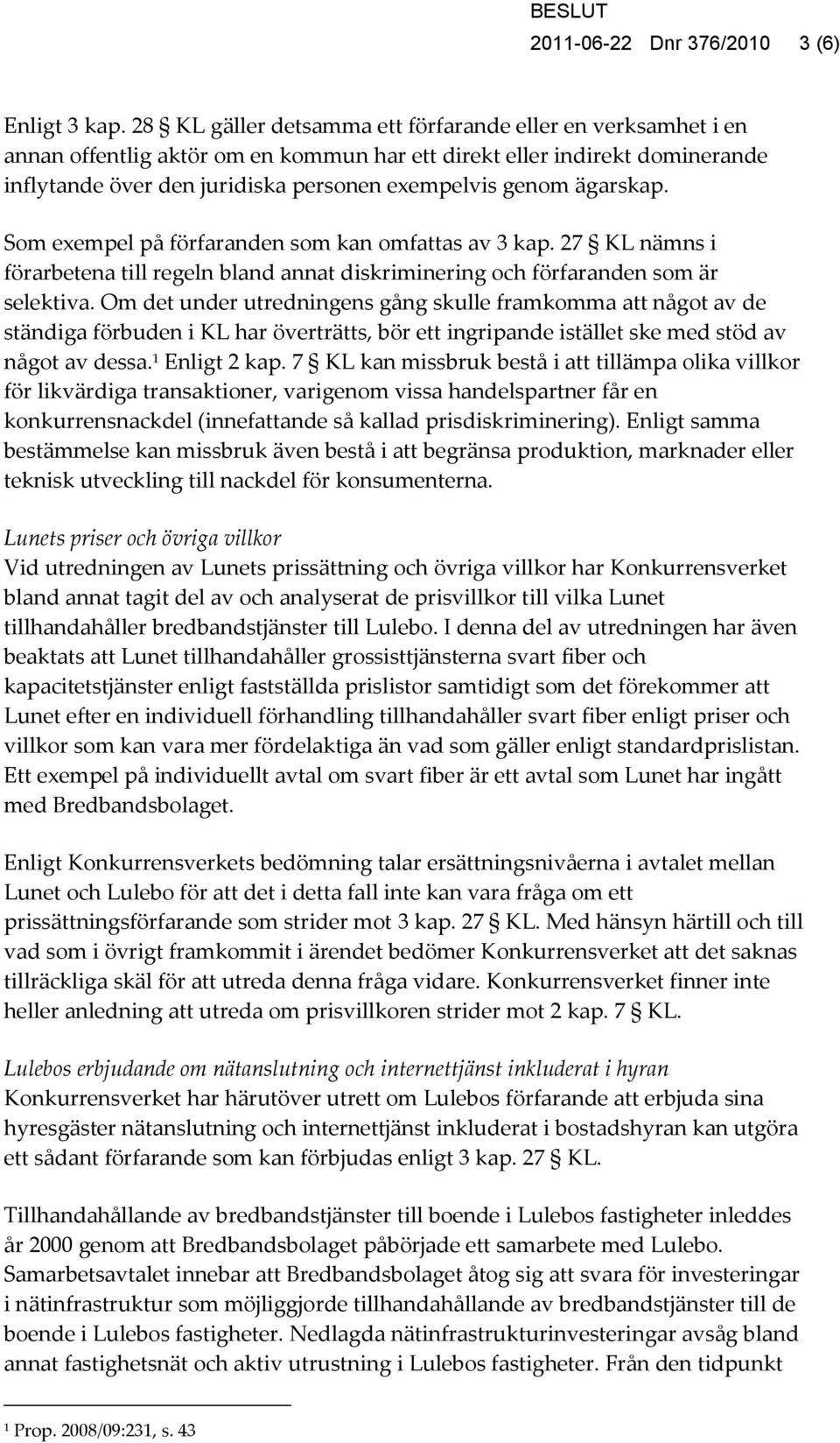 ägarskap. Som exempel på förfaranden som kan omfattas av 3 kap. 27 KL nämns i förarbetena till regeln bland annat diskriminering och förfaranden som är selektiva.