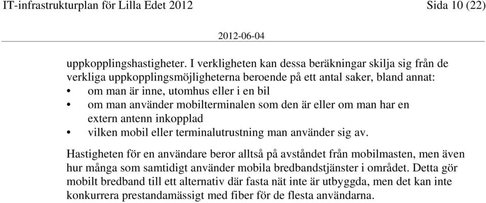 man använder mobilterminalen som den är eller om man har en extern antenn inkopplad vilken mobil eller terminalutrustning man använder sig av.