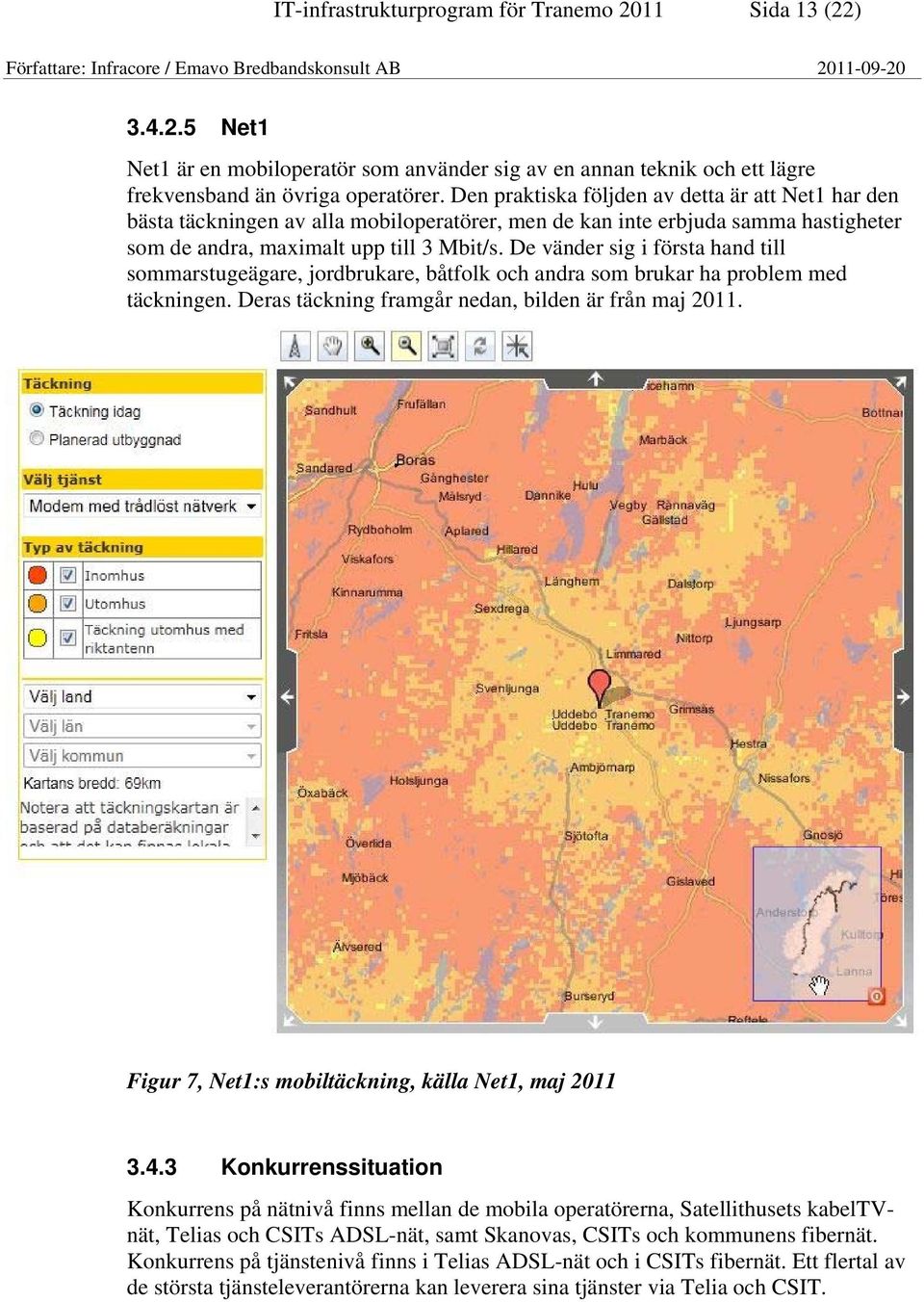 De vänder sig i första hand till sommarstugeägare, jordbrukare, båtfolk och andra som brukar ha problem med täckningen. Deras täckning framgår nedan, bilden är från maj 2011.