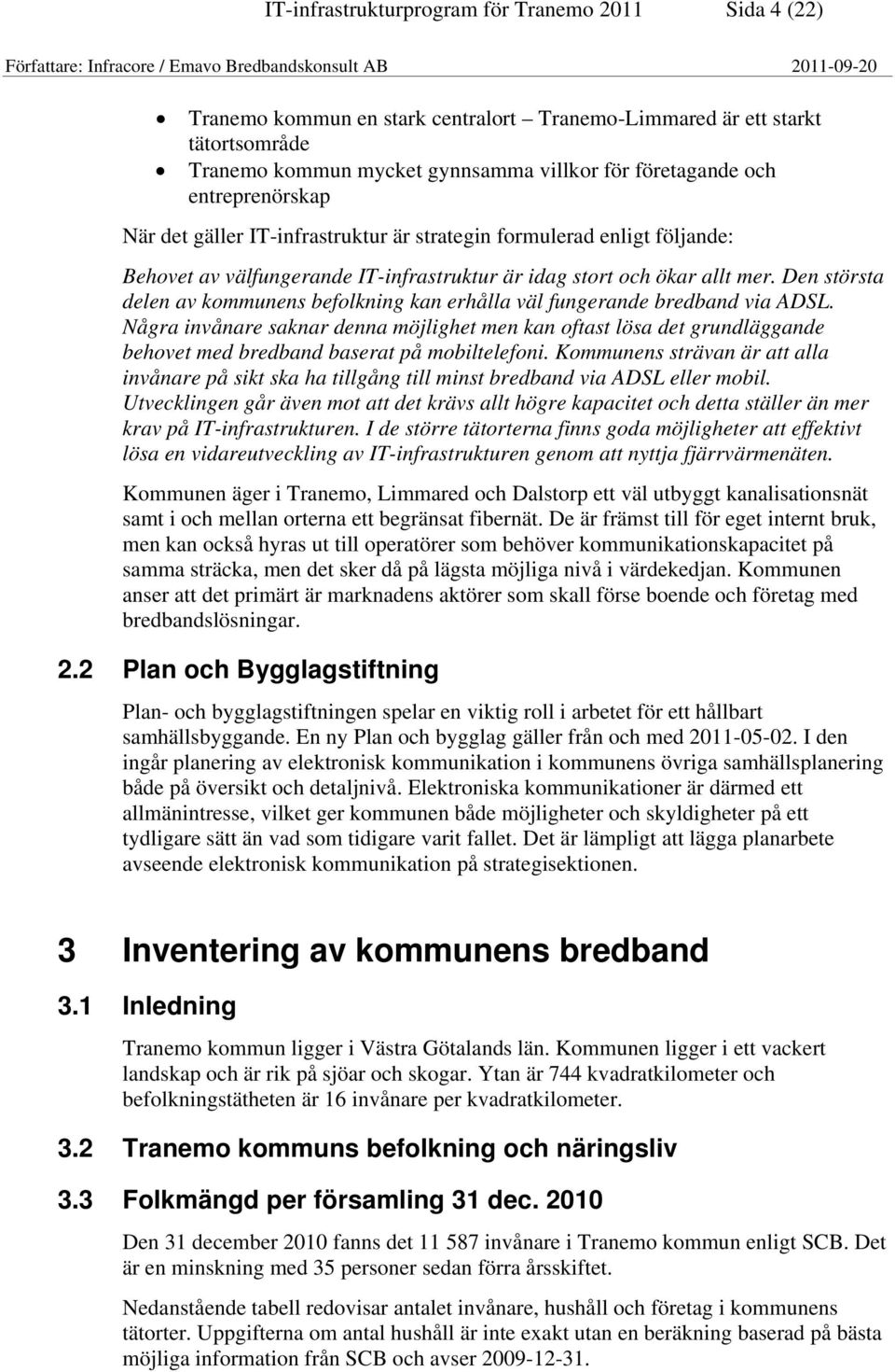 Den största delen av kommunens befolkning kan erhålla väl fungerande bredband via ADSL.