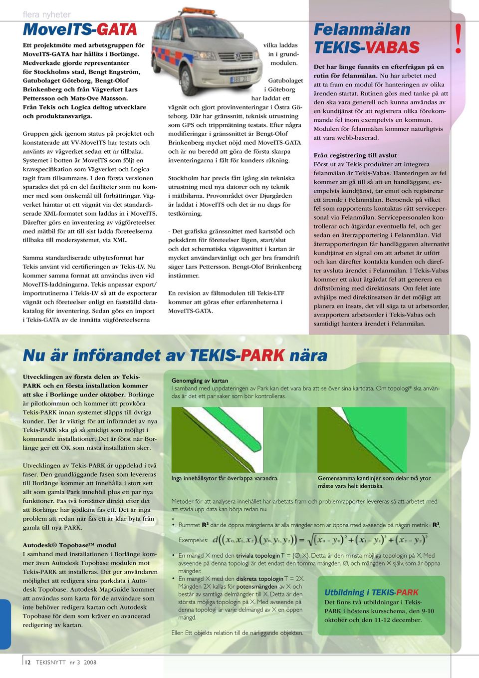 Från Tekis och Logica deltog utvecklare och produktansvariga. Gruppen gick igenom status på projektet och konstaterade att VV-MoveITS har testats och använts av vägverket sedan ett år tillbaka.