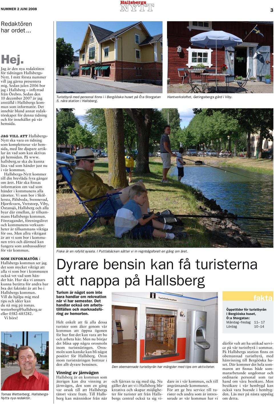 Det innebär bland annat redaktörskapet för denna tidning och för innehållet på vår hemsida. Turistbyrå med personal finns i i Bergööska huset på Ö:a Storgatan 5, nära station i Hallsberg.