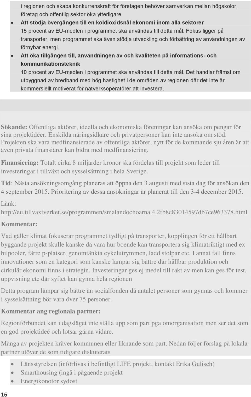 Fokus ligger på transporter, men programmet ska även stödja utveckling och förbättring av användningen av förnybar energi.