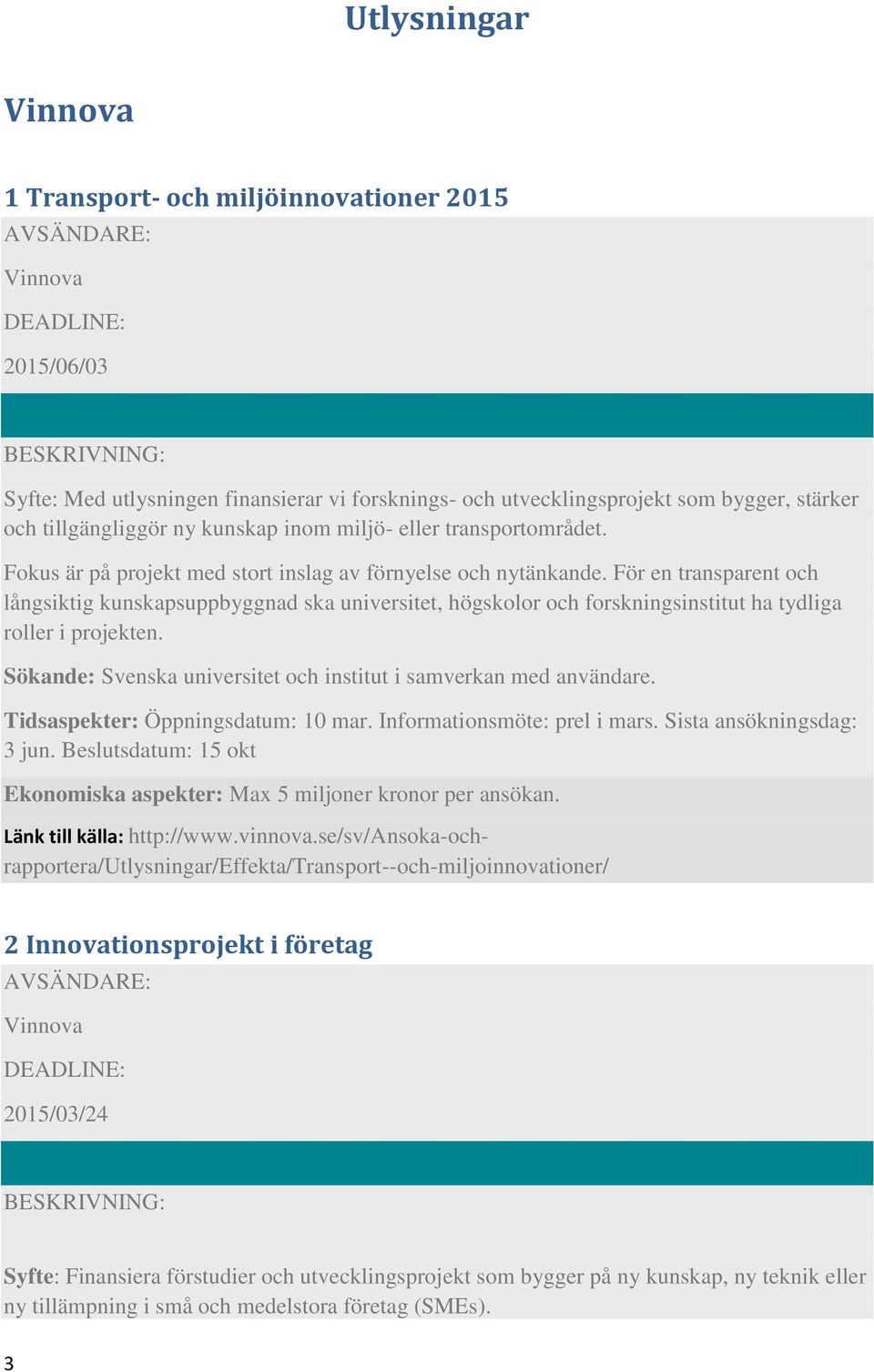 För en transparent och långsiktig kunskapsuppbyggnad ska universitet, högskolor och forskningsinstitut ha tydliga roller i projekten.