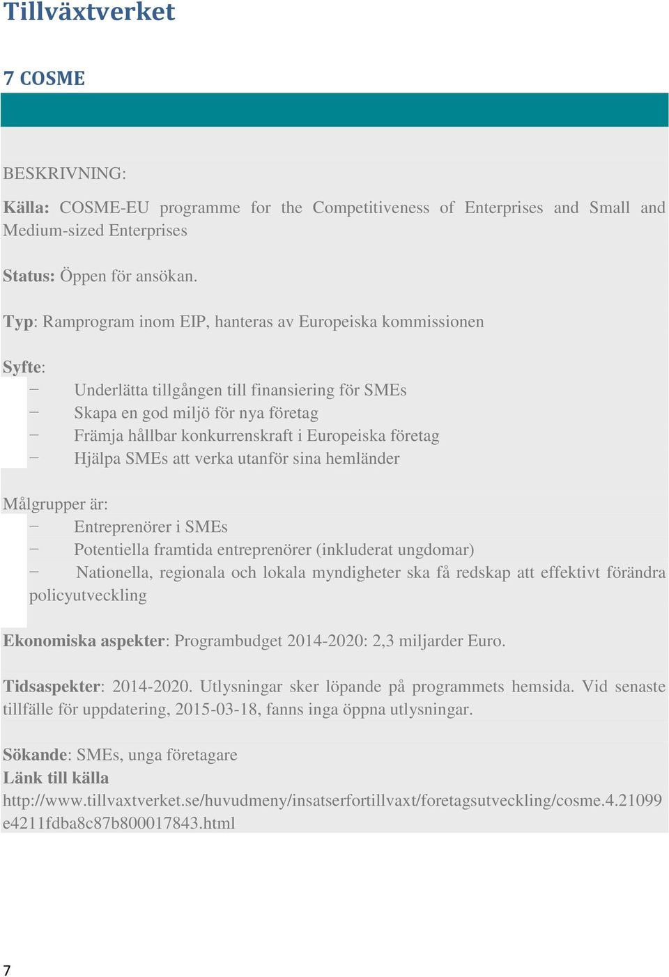 företag Hjälpa SMEs att verka utanför sina hemländer Målgrupper är: Entreprenörer i SMEs Potentiella framtida entreprenörer (inkluderat ungdomar) Nationella, regionala och lokala myndigheter ska få