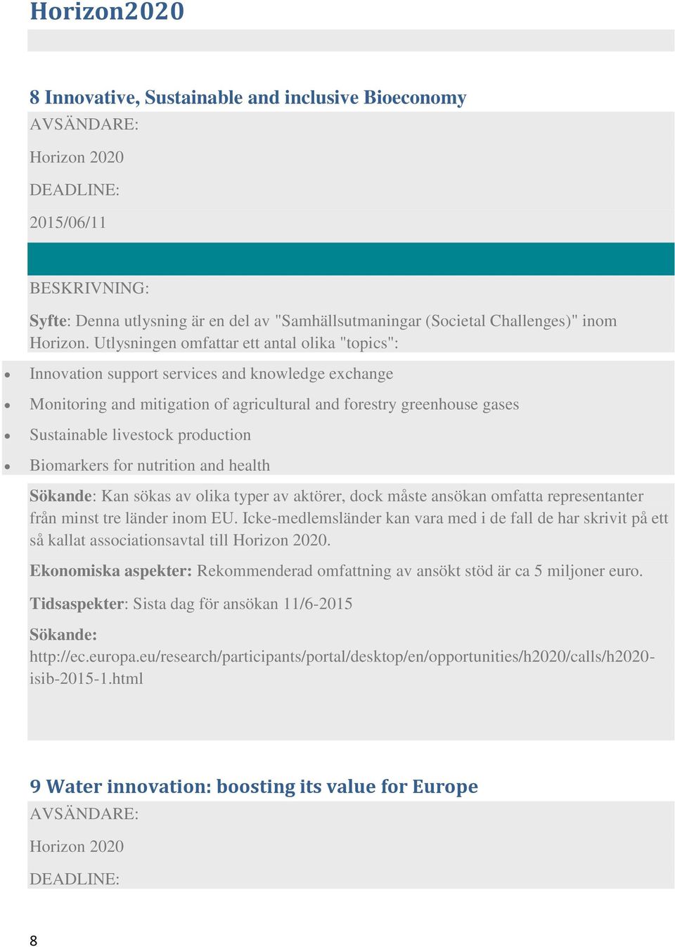 production Biomarkers for nutrition and health Sökande: Kan sökas av olika typer av aktörer, dock måste ansökan omfatta representanter från minst tre länder inom EU.