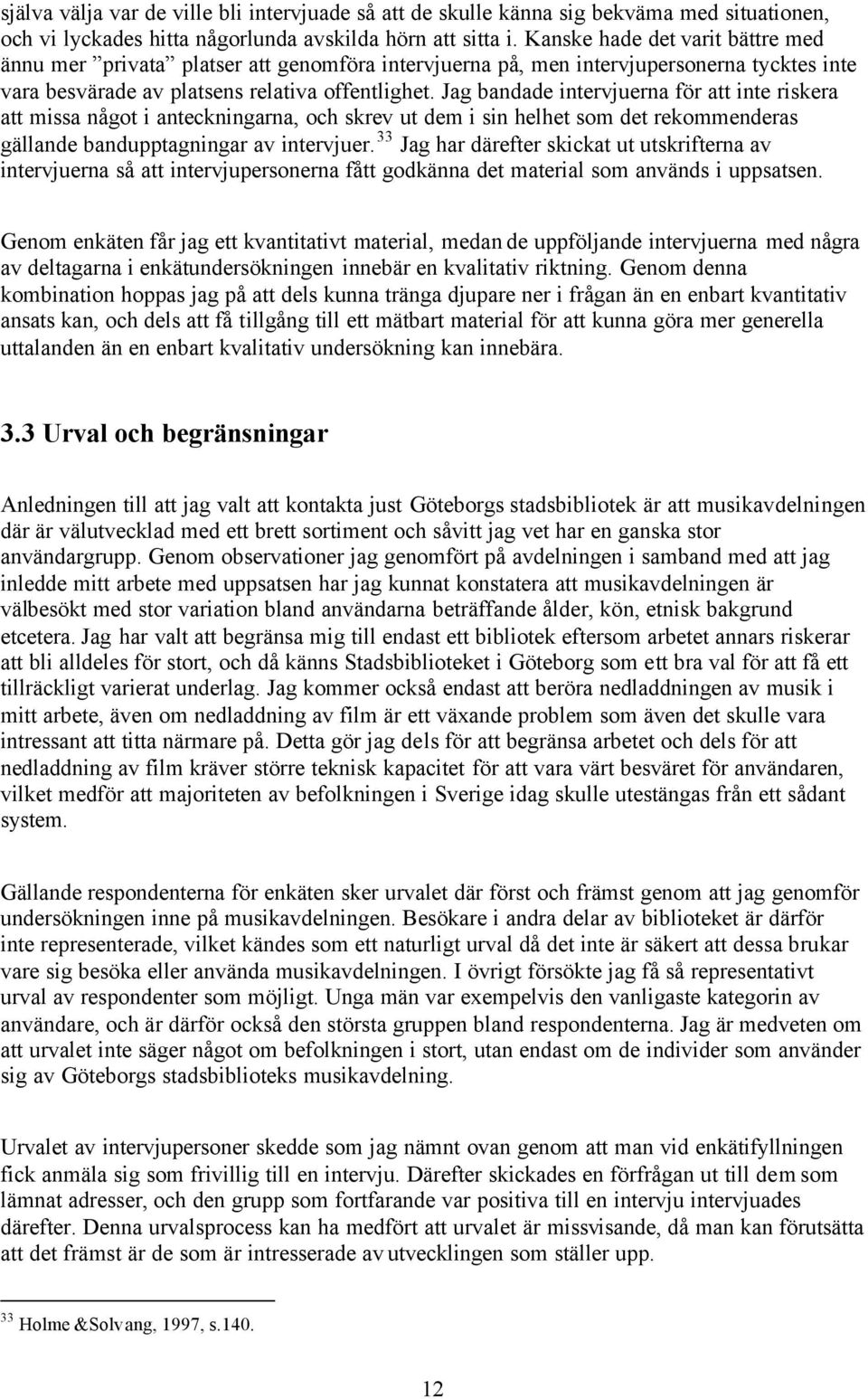 Jag bandade intervjuerna för att inte riskera att missa något i anteckningarna, och skrev ut dem i sin helhet som det rekommenderas gällande bandupptagningar av intervjuer.