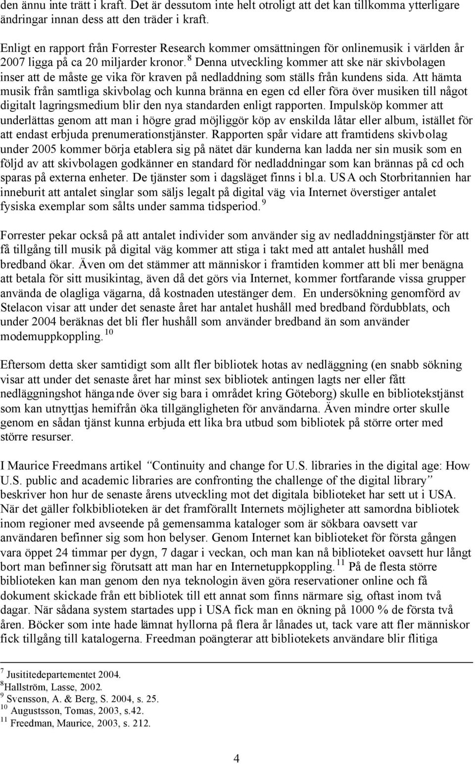 8 Denna utveckling kommer att ske när skivbolagen inser att de måste ge vika för kraven på nedladdning som ställs från kundens sida.