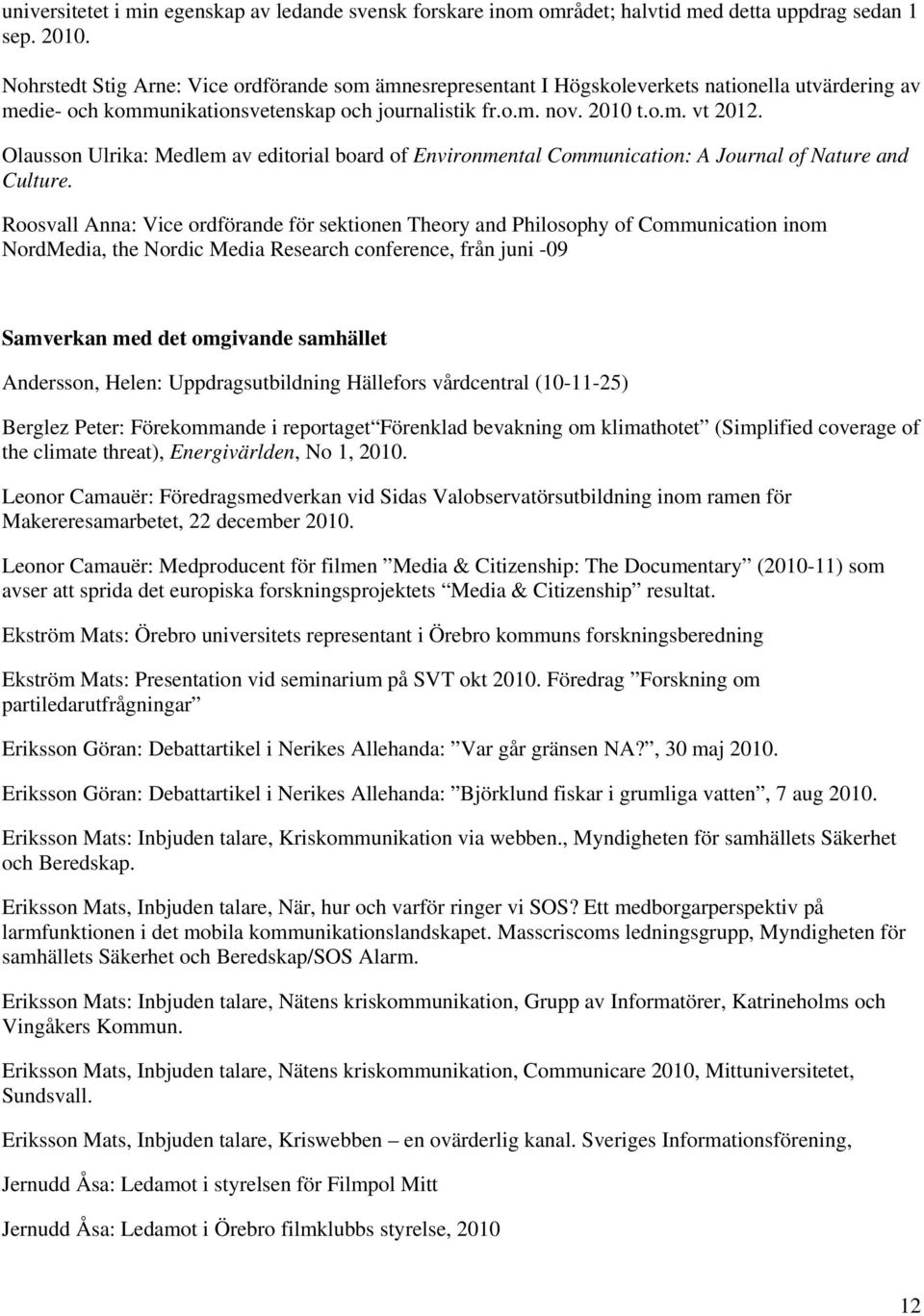 Olausson Ulrika: Medlem av editorial board of Environmental Communication: A Journal of Nature and Culture.