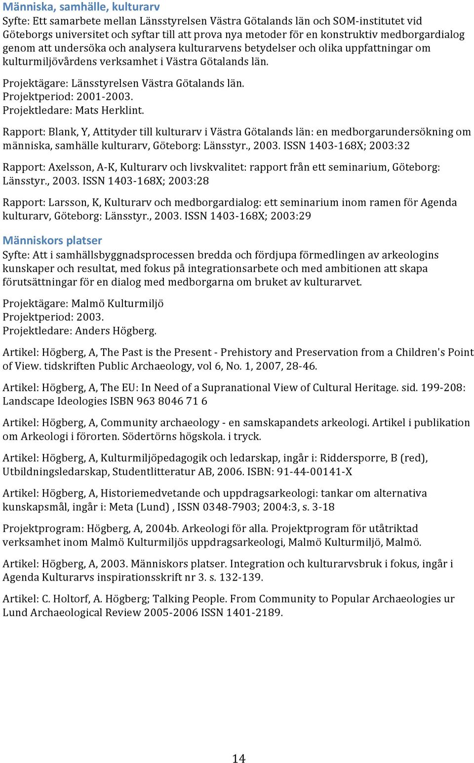 Projektägare: Länsstyrelsen Västra Götalands län. Projektperiod: 2001-2003. Projektledare: Mats Herklint.