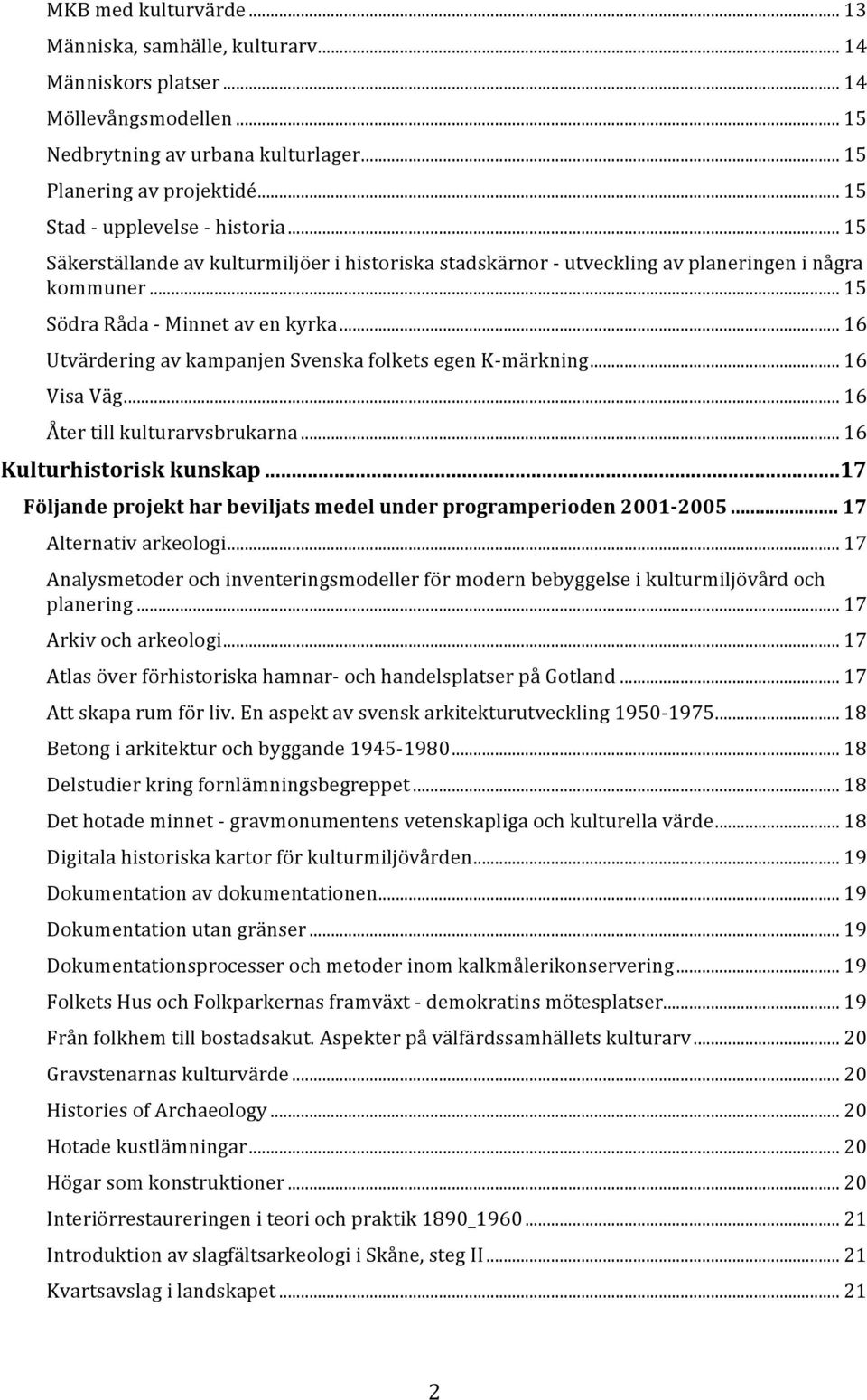 .. 16 Utvärdering av kampanjen Svenska folkets egen K- märkning... 16 Visa Väg... 16 Åter till kulturarvsbrukarna... 16 Kulturhistorisk kunskap.