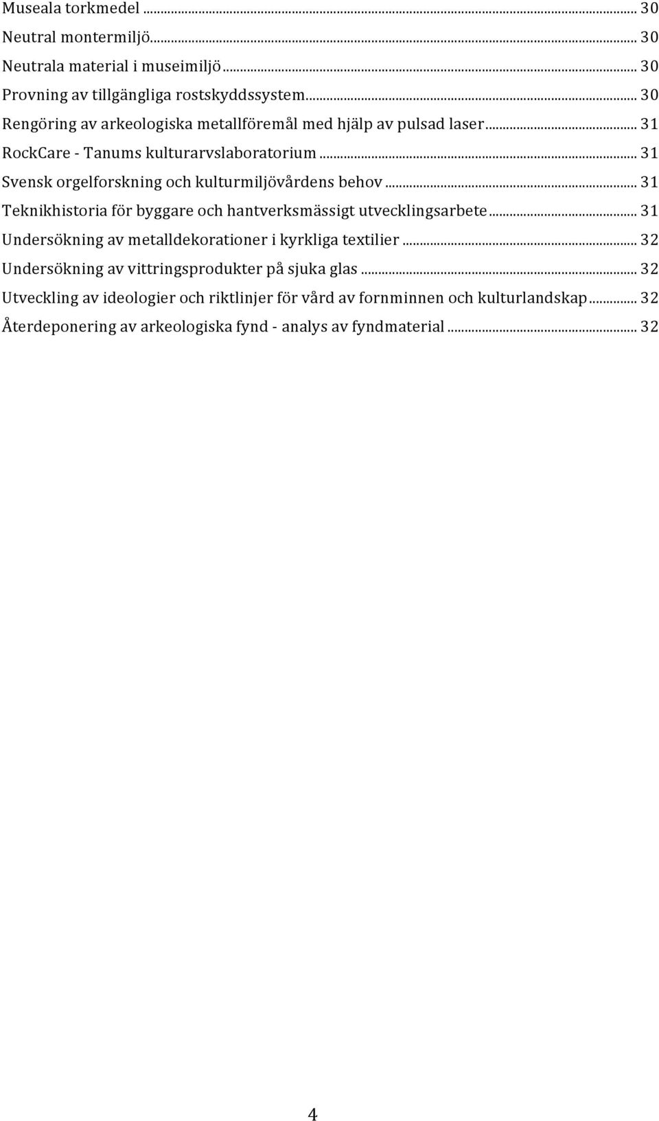 .. 31 Svensk orgelforskning och kulturmiljövårdens behov... 31 Teknikhistoria för byggare och hantverksmässigt utvecklingsarbete.