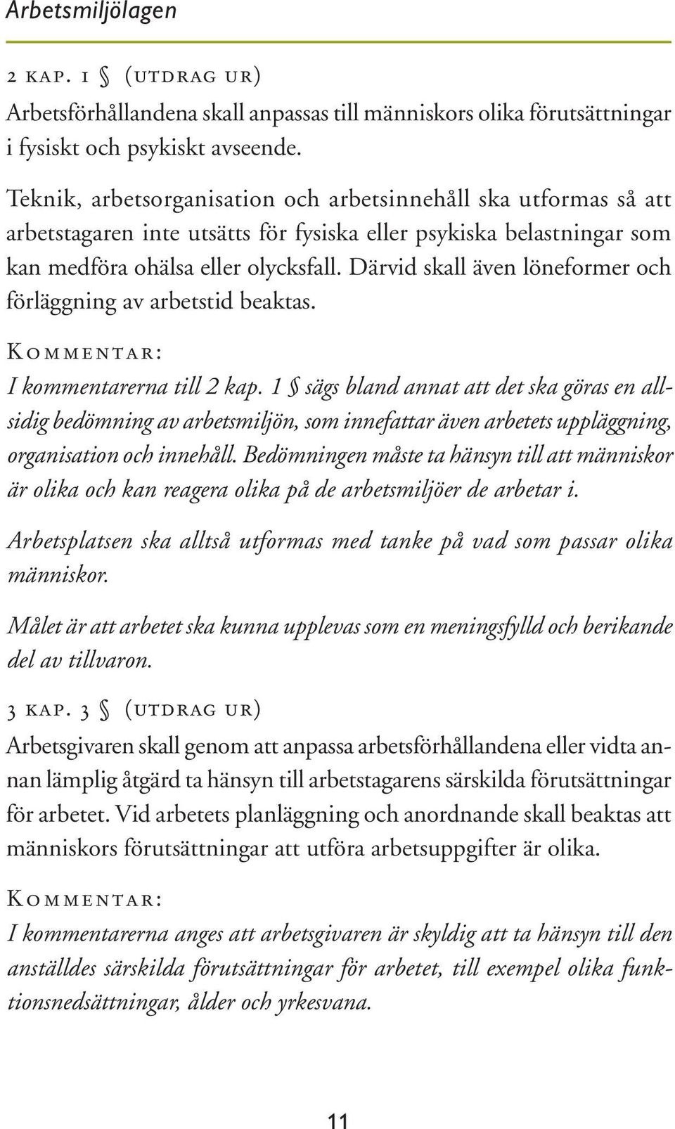 Därvid skall även löneformer och förläggning av arbetstid beaktas. Kommentar: I kommentarerna till 2 kap.