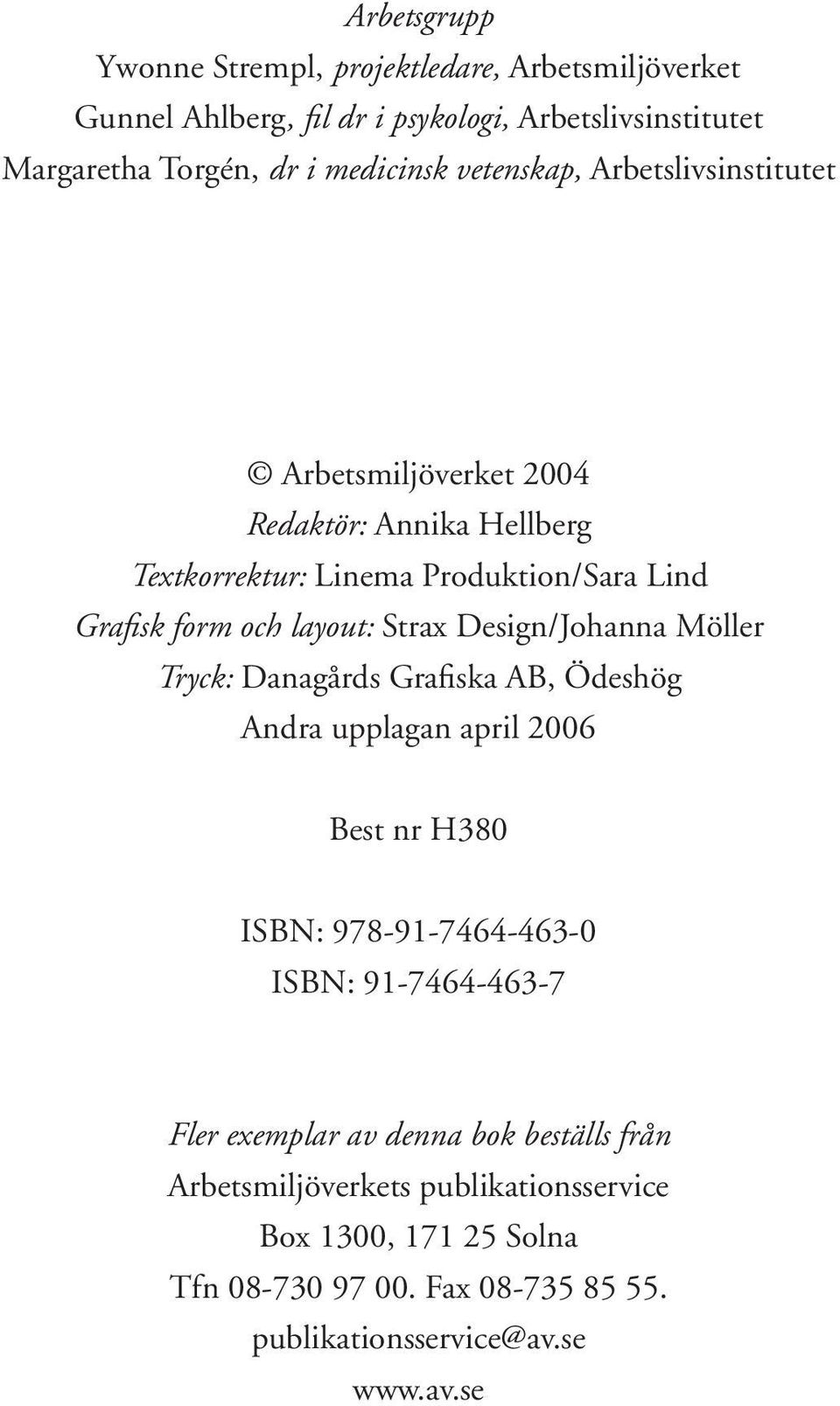 Design/Johanna Möller Tryck: Danagårds Grafiska AB, Ödeshög Andra upplagan april 2006 Best nr H380 ISBN: 978-91-7464-463-0 ISBN: 91-7464-463-7 Fler exemplar