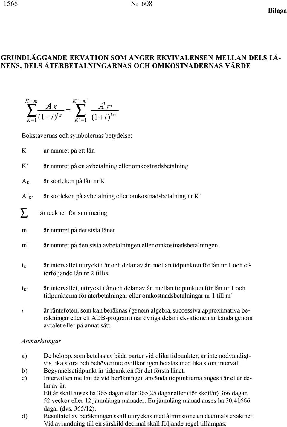 tecknet för summering är numret på det sista lånet m är numret på den sista avbetalningen eller omkostnadsbetalningen t K t K i är intervallet uttryckt i år och delar av år, mellan tidpunkten för lån