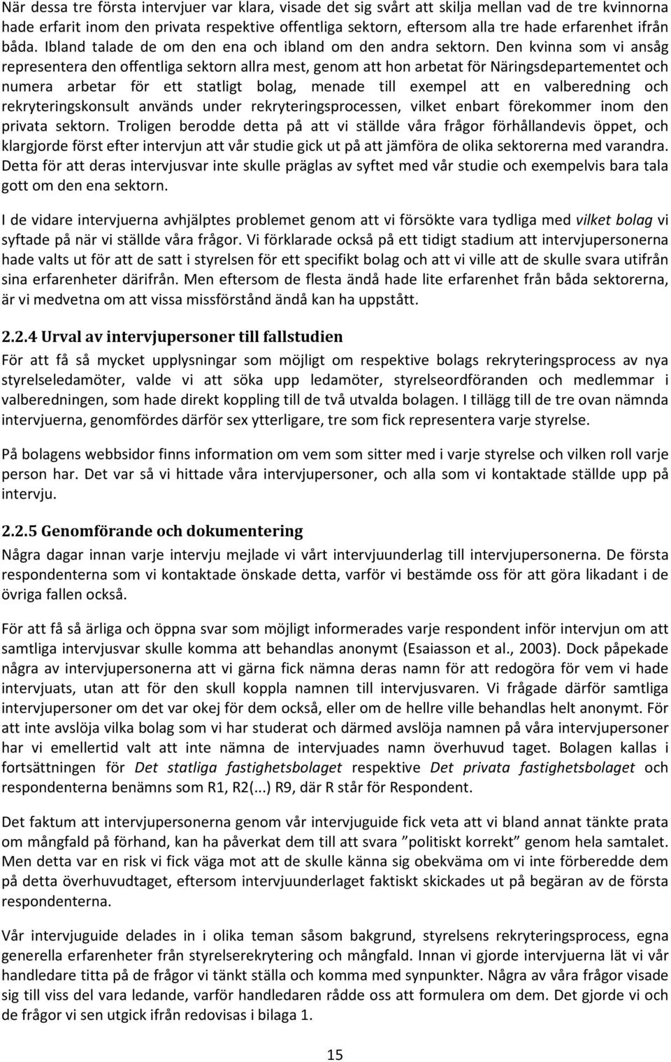 Den kvinna som vi ansåg representera den offentliga sektorn allra mest, genom att hon arbetat för Näringsdepartementet och numera arbetar för ett statligt bolag, menade till exempel att en