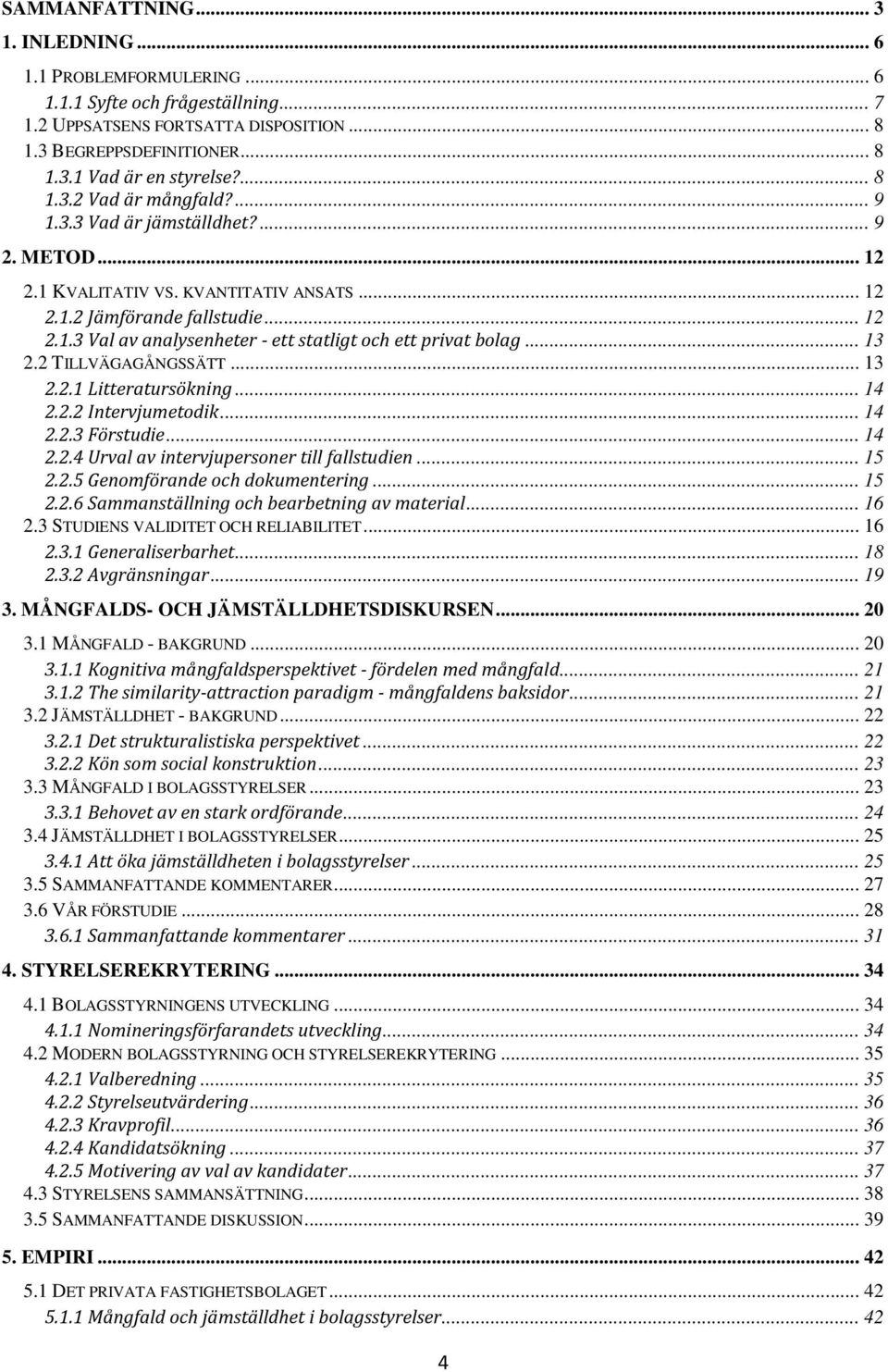 .. 13 2.2 TILLVÄGAGÅNGSSÄTT... 13 2.2.1 Litteratursökning... 14 2.2.2 Intervjumetodik... 14 2.2.3 Förstudie... 14 2.2.4 Urval av intervjupersoner till fallstudien... 15 2.2.5 Genomförande och dokumentering.