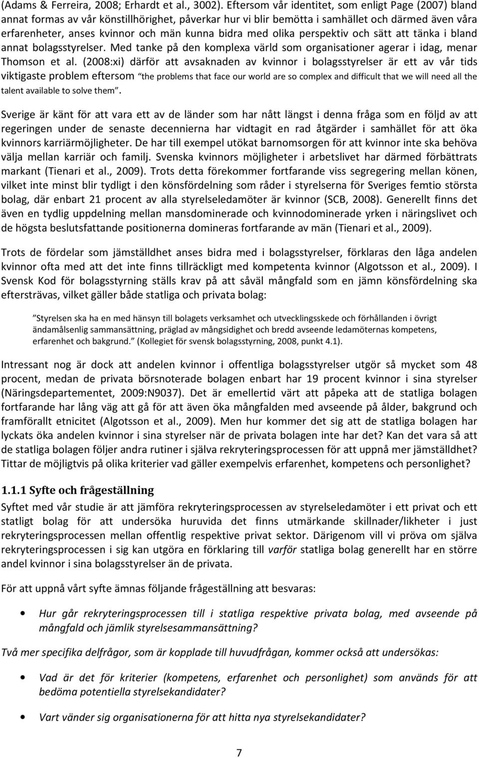 bidra med olika perspektiv och sätt att tänka i bland annat bolagsstyrelser. Med tanke på den komplexa värld som organisationer agerar i idag, menar Thomson et al.