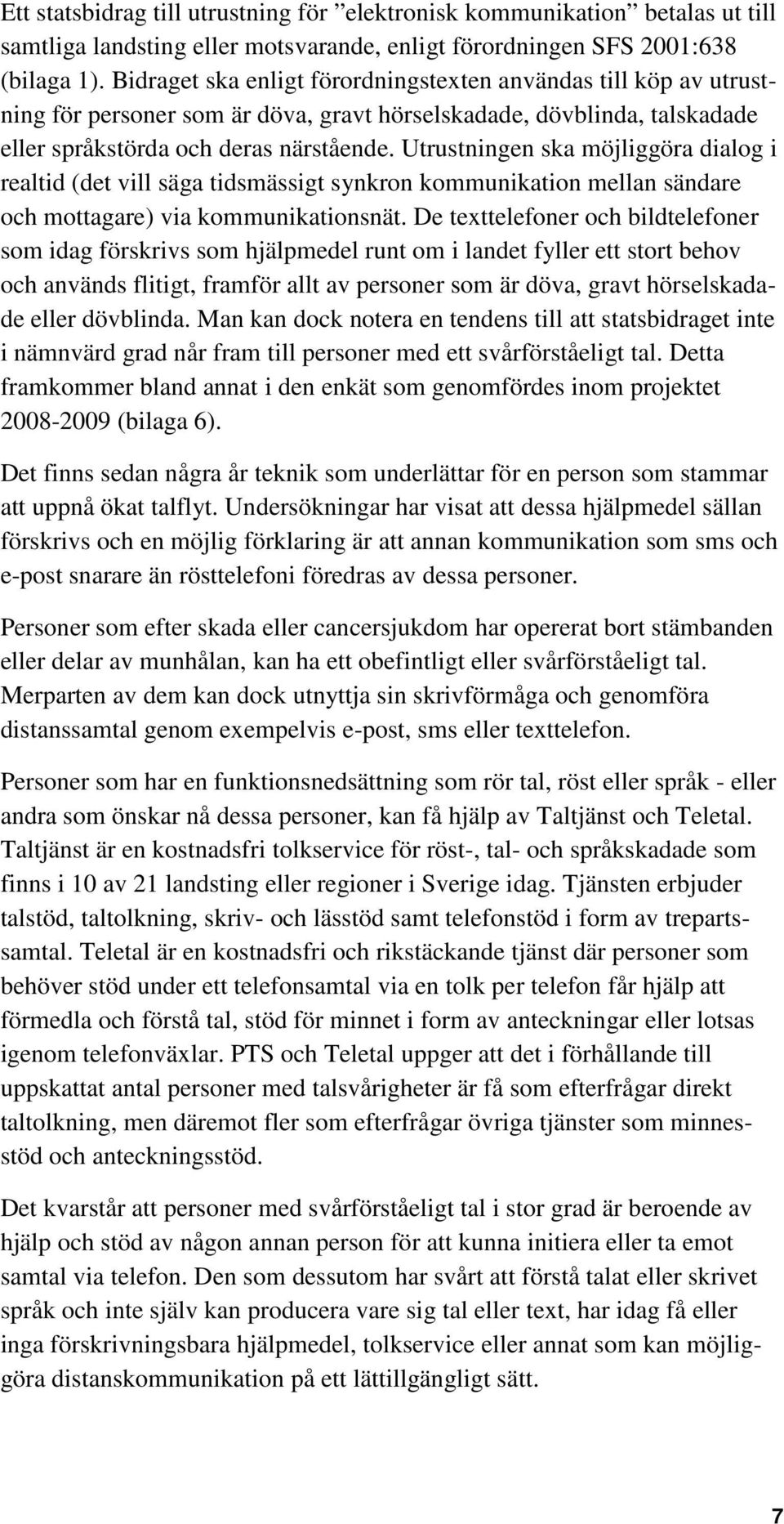 Utrustningen ska möjliggöra dialog i realtid (det vill säga tidsmässigt synkron kommunikation mellan sändare och mottagare) via kommunikationsnät.