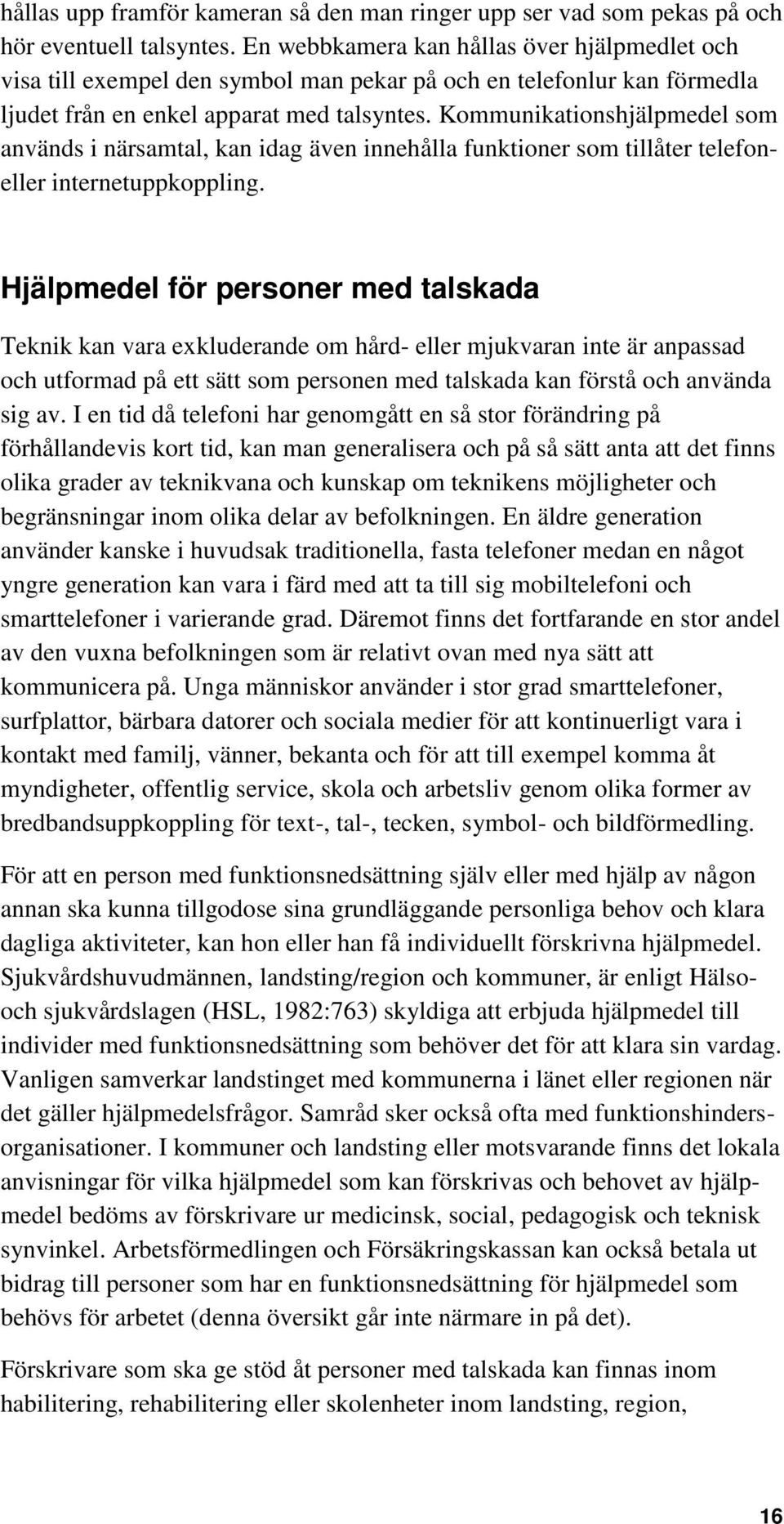 Kommunikationshjälpmedel som används i närsamtal, kan idag även innehålla funktioner som tillåter telefoneller internetuppkoppling.