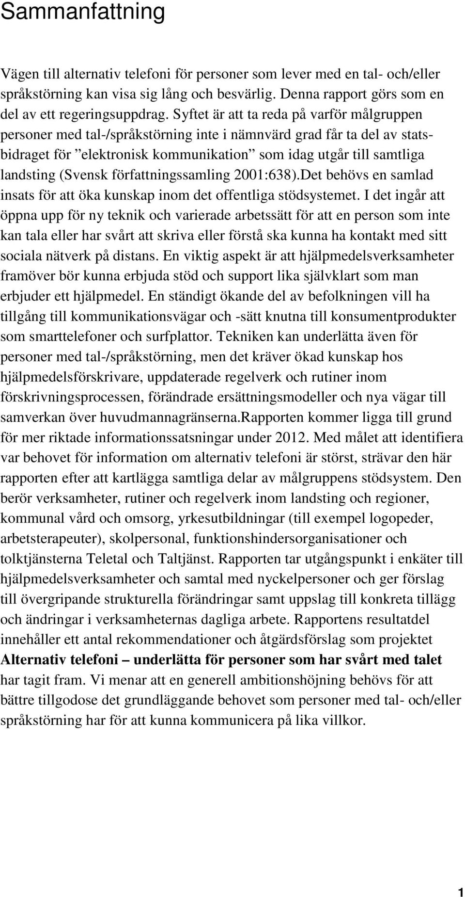 (Svensk författningssamling 2001:638).Det behövs en samlad insats för att öka kunskap inom det offentliga stödsystemet.