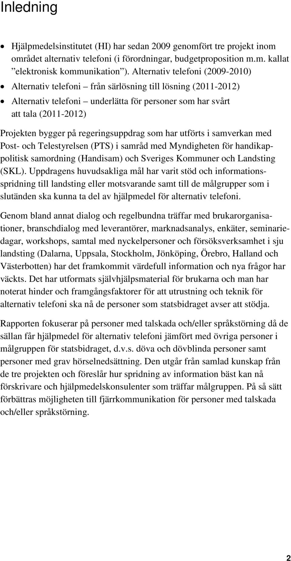 regeringsuppdrag som har utförts i samverkan med Post- och Telestyrelsen (PTS) i samråd med Myndigheten för handikappolitisk samordning (Handisam) och Sveriges Kommuner och Landsting (SKL).