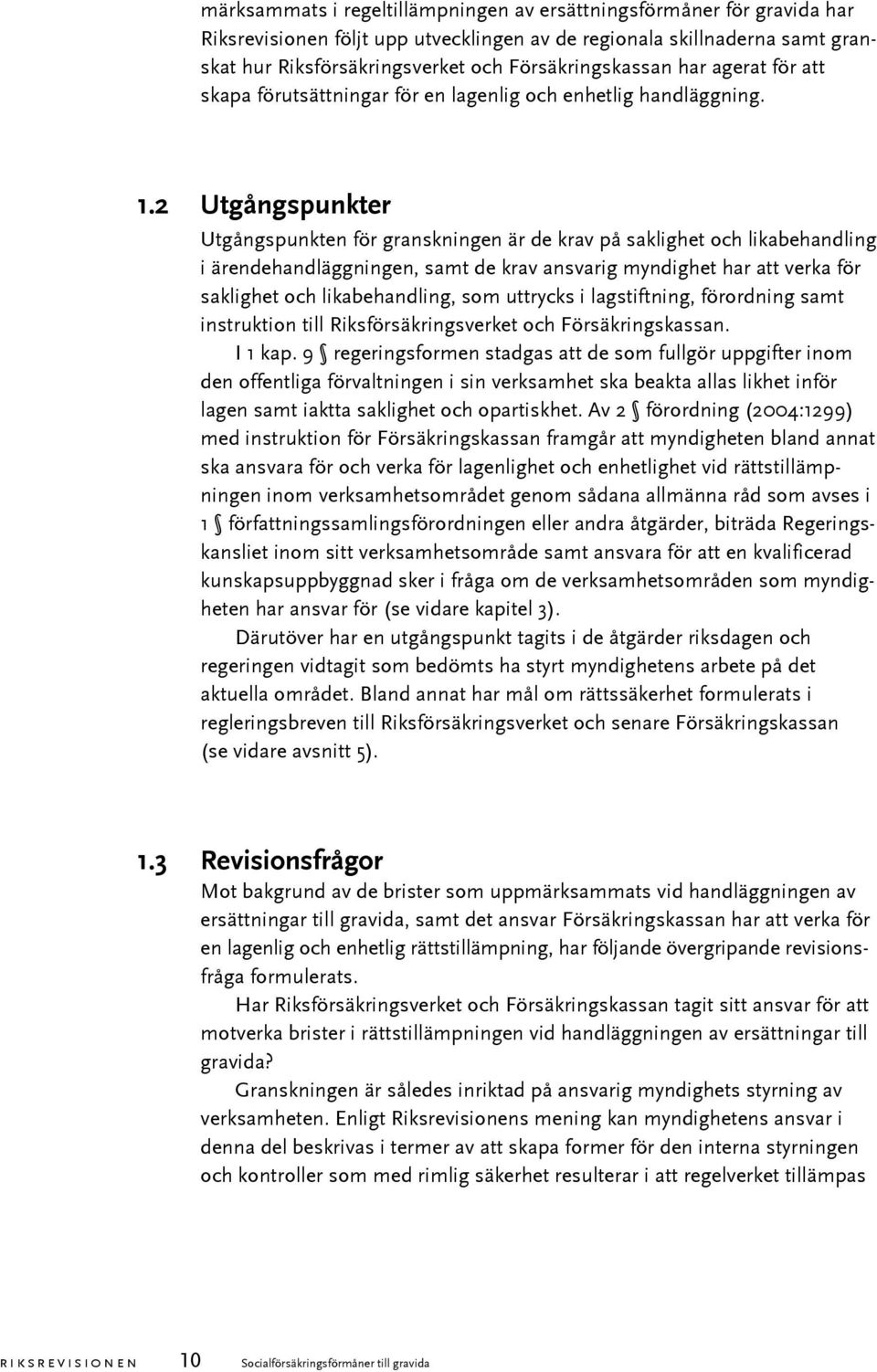 2 Utgångspunkter Utgångspunkten för granskningen är de krav på saklighet och likabehandling i ärendehandläggningen, samt de krav ansvarig myndighet har att verka för saklighet och likabehandling, som