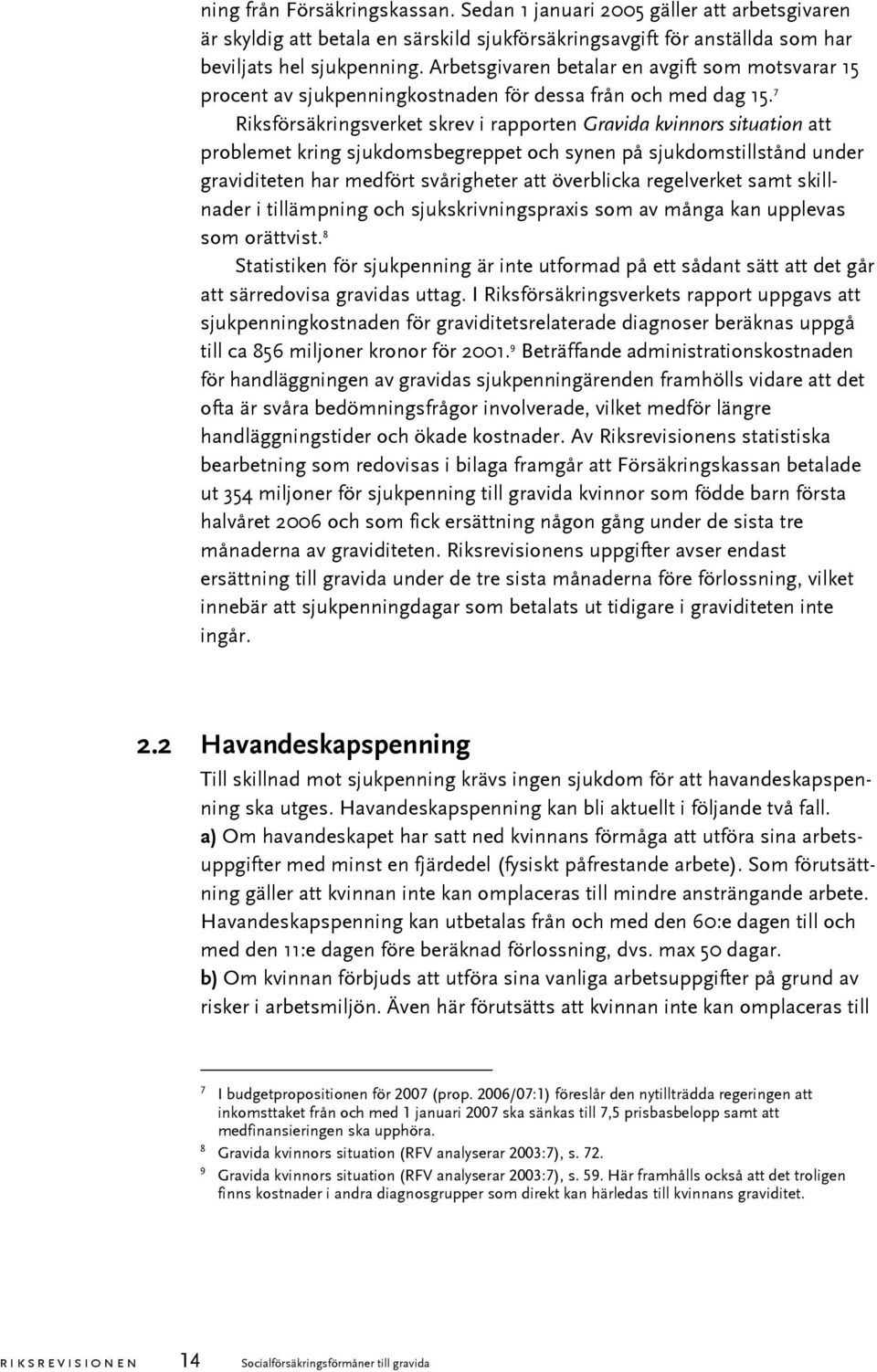 7 Riksförsäkringsverket skrev i rapporten Gravida kvinnors situation att problemet kring sjukdomsbegreppet och synen på sjukdomstillstånd under graviditeten har medfört svårigheter att överblicka