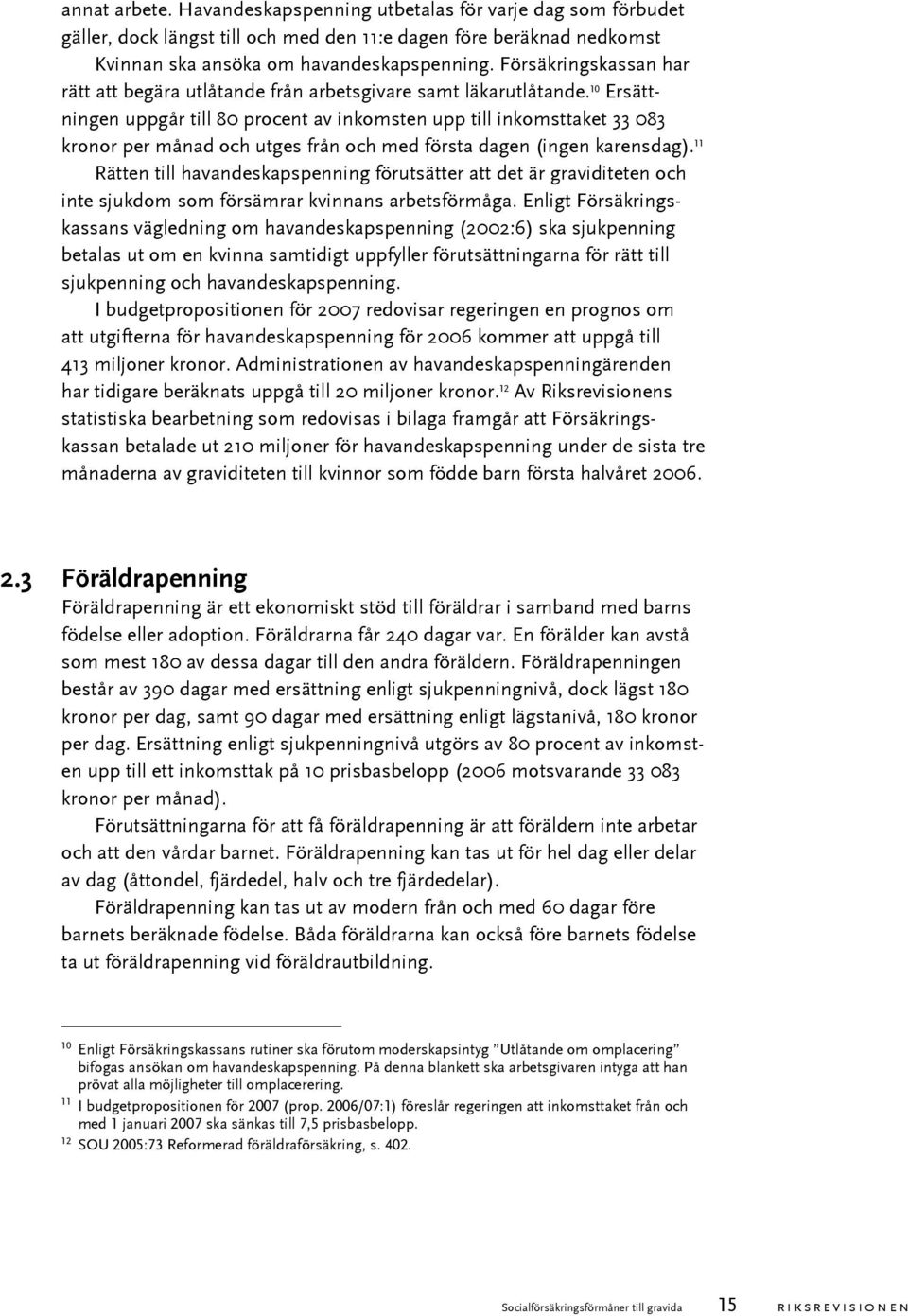 10 Ersättningen uppgår till 80 procent av inkomsten upp till inkomsttaket 33 083 kronor per månad och utges från och med första dagen (ingen karensdag).