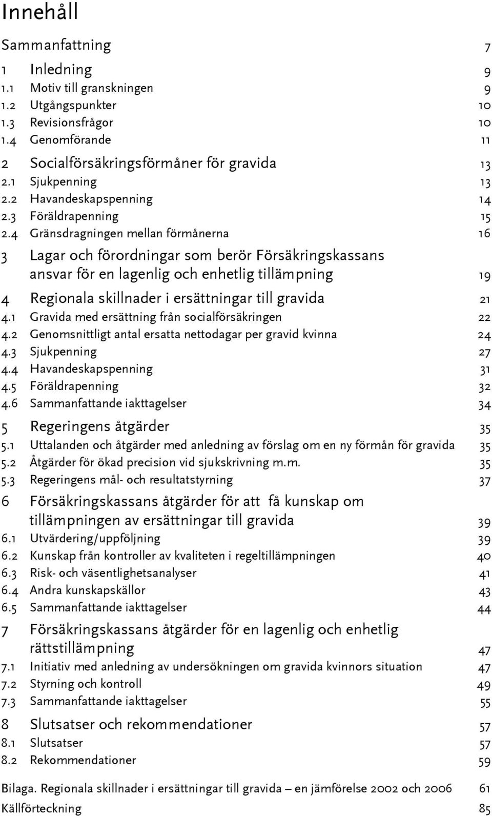 4 Gränsdragningen mellan förmånerna 16 3 Lagar och förordningar som berör Försäkringskassans ansvar för en lagenlig och enhetlig tillämpning 19 4 Regionala skillnader i ersättningar till gravida 21 4.