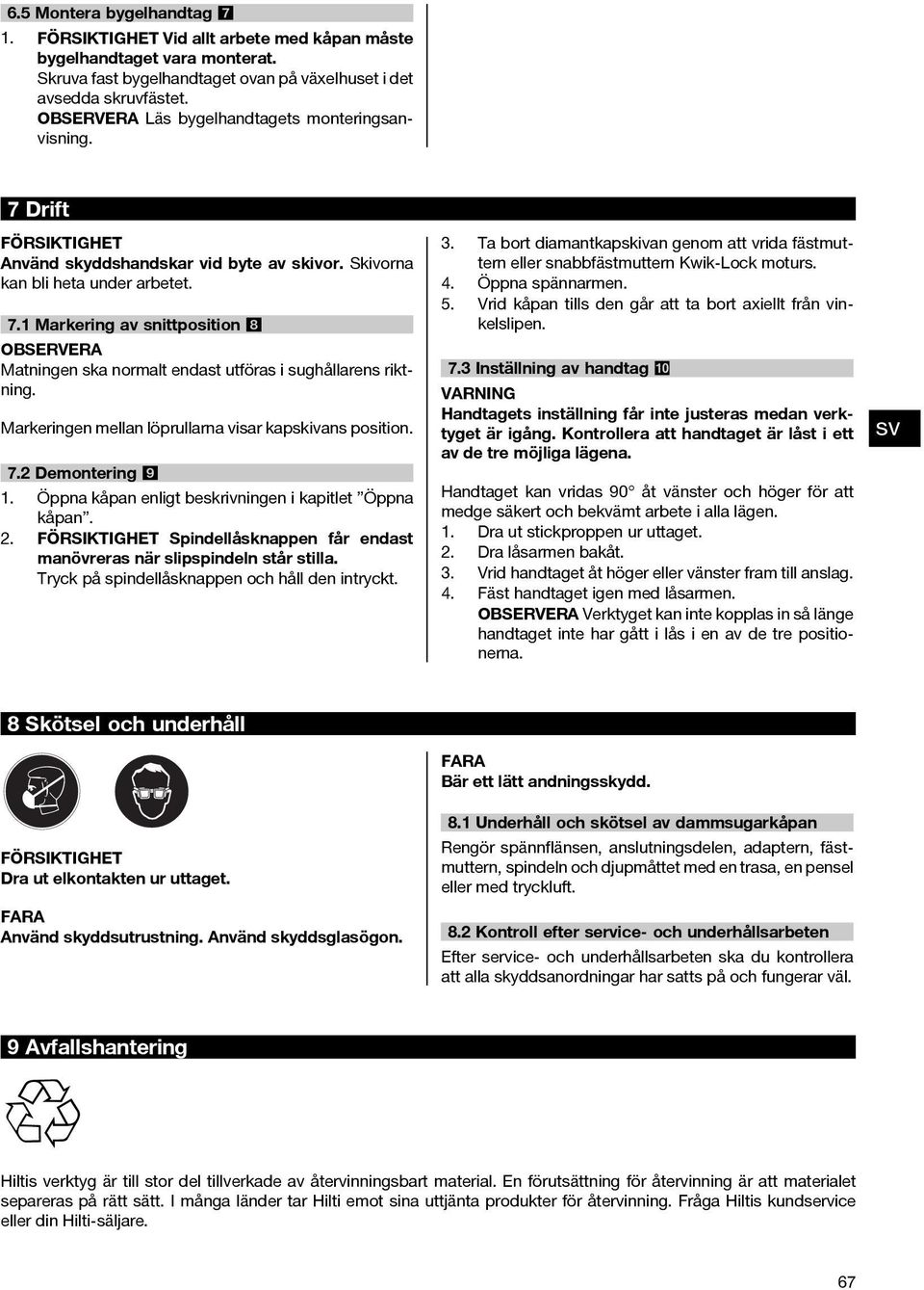 .1 Markering av snittposition 8 OBSERVERA Matningen ska normalt endast utföras i sughållarens riktning. Markeringen mellan löprullarna visar kapskivans position..2 Demontering 9 1.