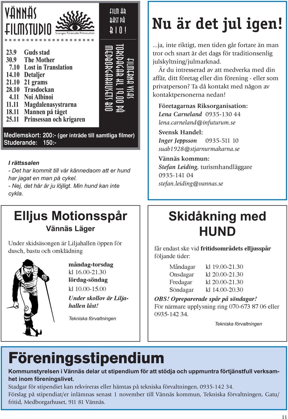 Medlemskort: 200:- (ger inträde till samtliga filmer) Studerande: 150:- I rättssalen - Det har kommit till vår kännedaom att er hund har jagat en man på cykel. - Nej, det här är ju löjligt.