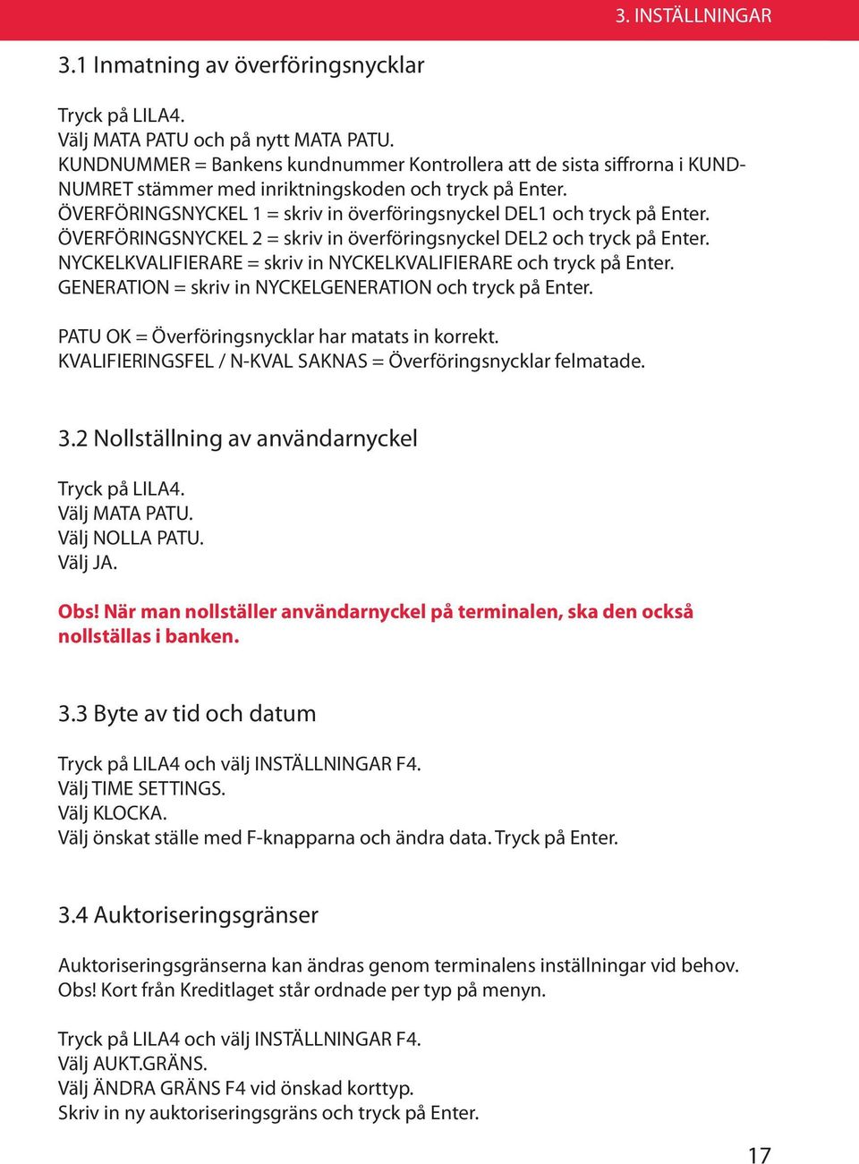 ÖVERFÖRINGSNYCKEL 1 = skriv in överföringsnyckel DEL1 och tryck på Enter. ÖVERFÖRINGSNYCKEL 2 = skriv in överföringsnyckel DEL2 och tryck på Enter.