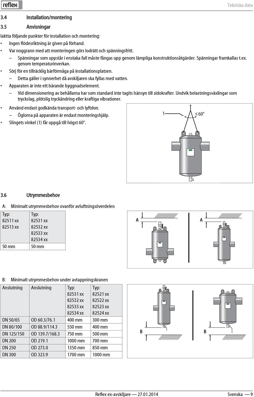 genom temperaturinverkan. Sörj för en tillräcklig bärförmåga på installationsplatsen. Detta gäller i synnerhet då avskiljaren ska fyllas med vatten. Apparaten är inte ett bärande byggnadselement.