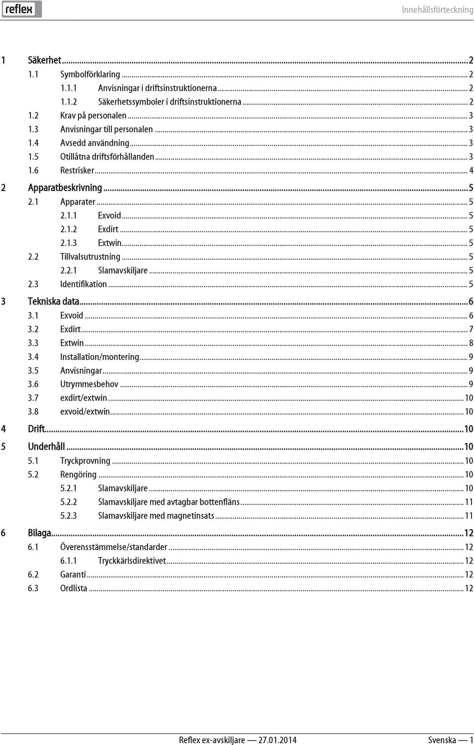 .. 5 2.1.2 Exdirt... 5 2.1.3 Extwin... 5 2.2 Tillvalsutrustning... 5 2.2.1 Slamavskiljare... 5 2.3 Identifikation... 5 Tekniska data... 6 3.1 Exvoid... 6 3.2 Exdirt... 7 3.3 Extwin... 8 3.