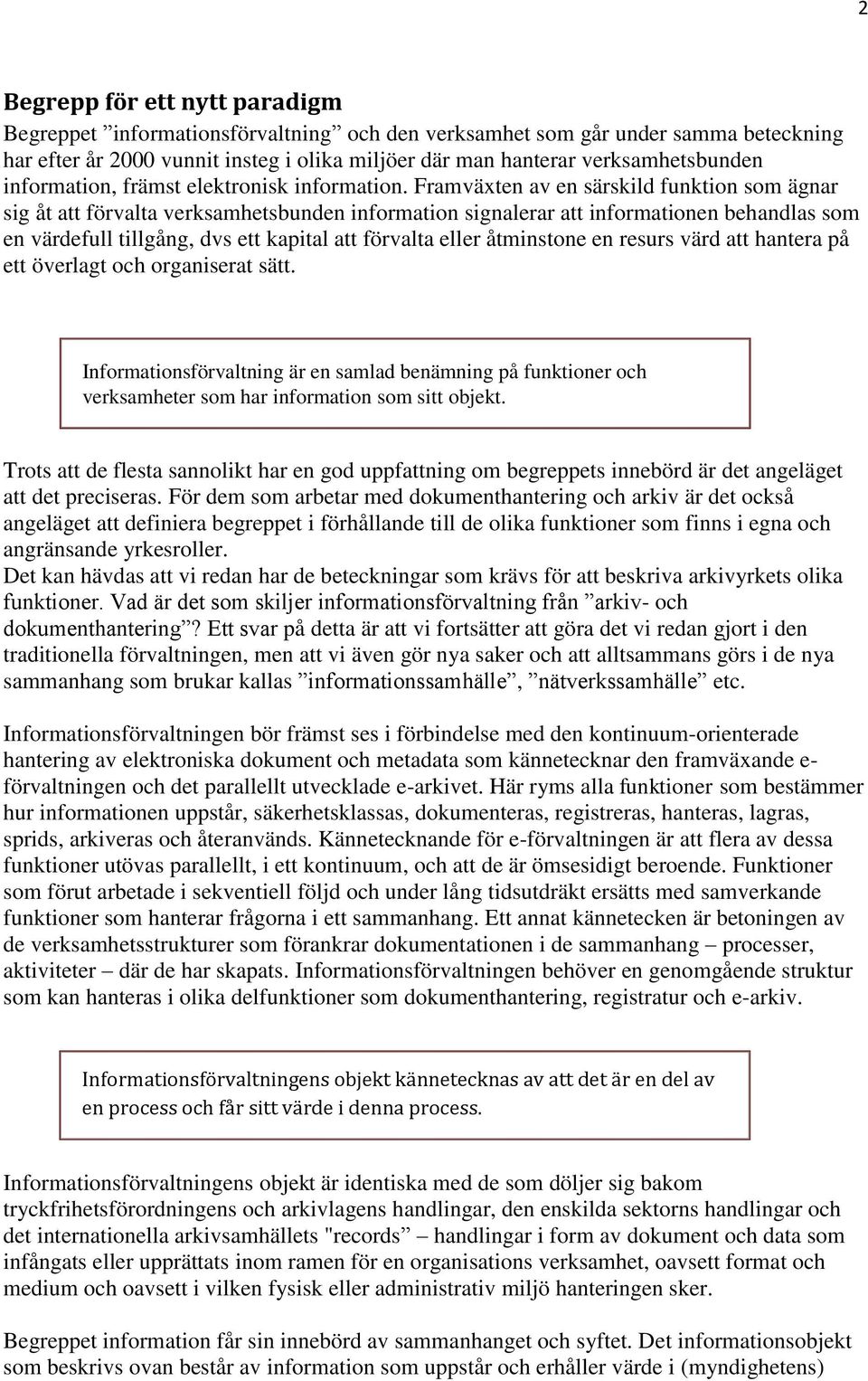 Framväxten av en särskild funktion som ägnar sig åt att förvalta verksamhetsbunden information signalerar att informationen behandlas som en värdefull tillgång, dvs ett kapital att förvalta eller