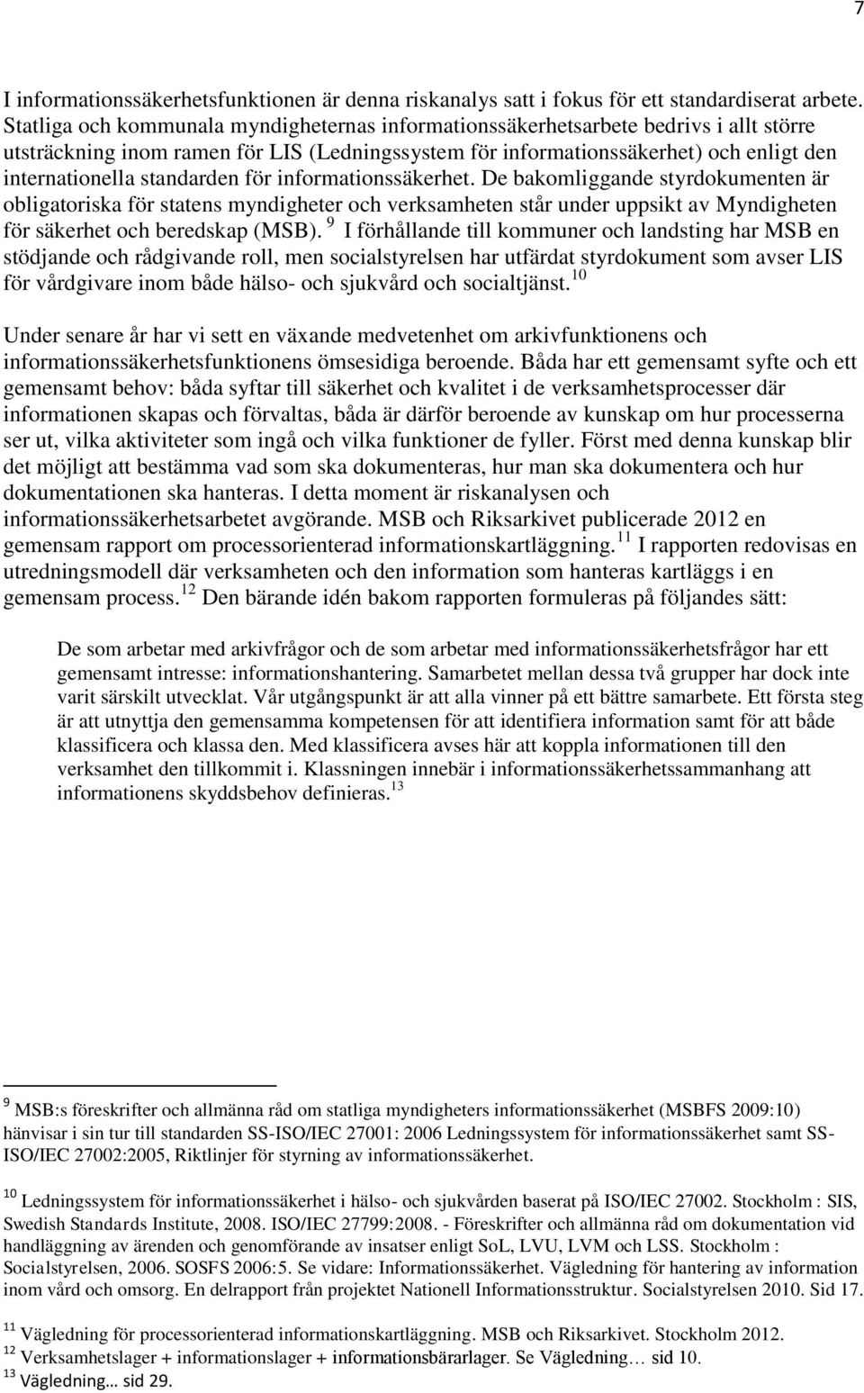 standarden för informationssäkerhet. De bakomliggande styrdokumenten är obligatoriska för statens myndigheter och verksamheten står under uppsikt av Myndigheten för säkerhet och beredskap (MSB).