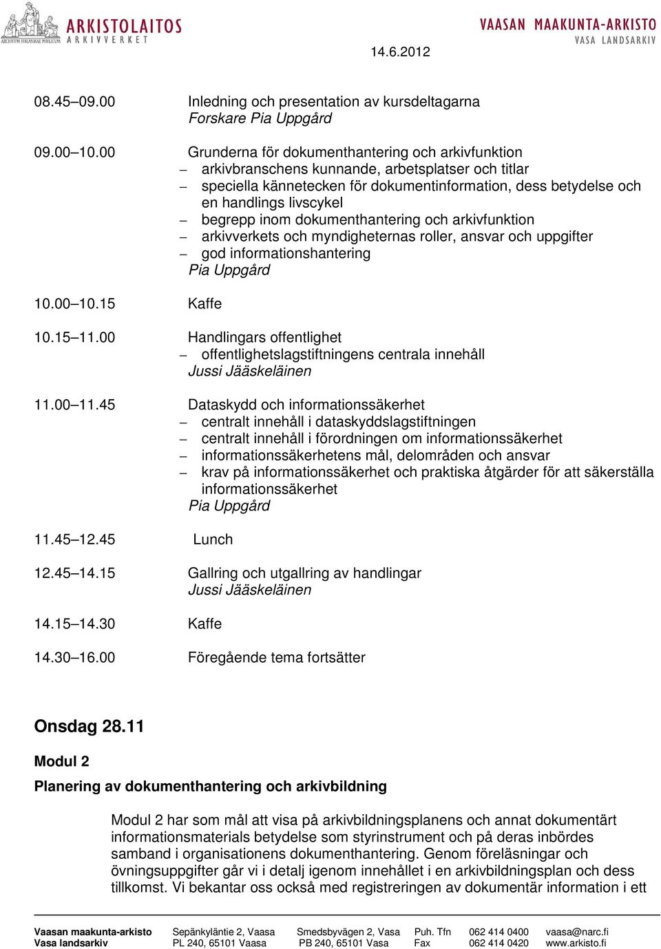 begrepp inom dokumenthantering och arkivfunktion arkivverkets och myndigheternas roller, ansvar och uppgifter god informationshantering 10.00 10.15 Kaffe 10.15 11.