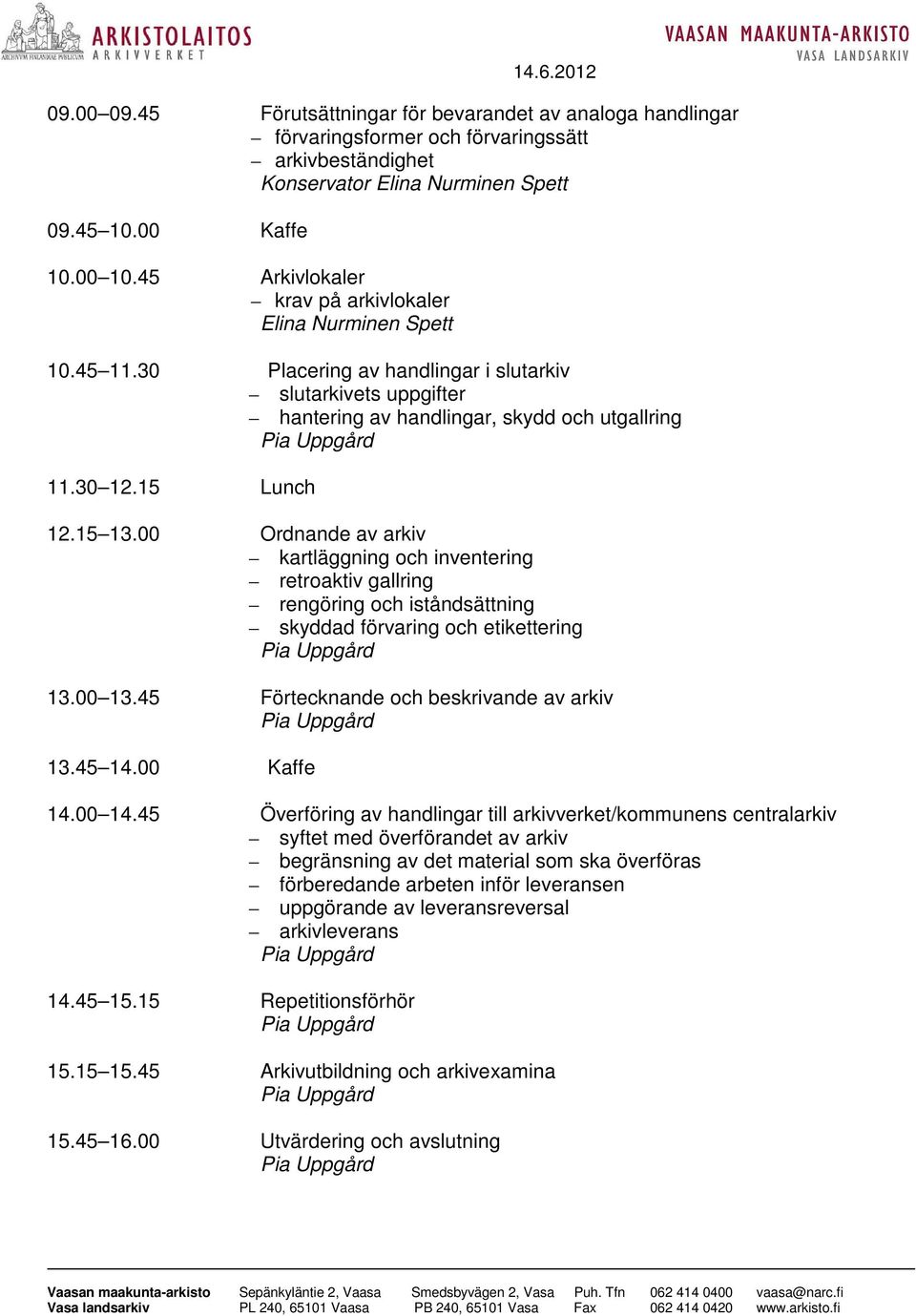 15 13.00 Ordnande av arkiv kartläggning och inventering retroaktiv gallring rengöring och iståndsättning skyddad förvaring och etikettering 13.00 13.45 Förtecknande och beskrivande av arkiv 13.45 14.