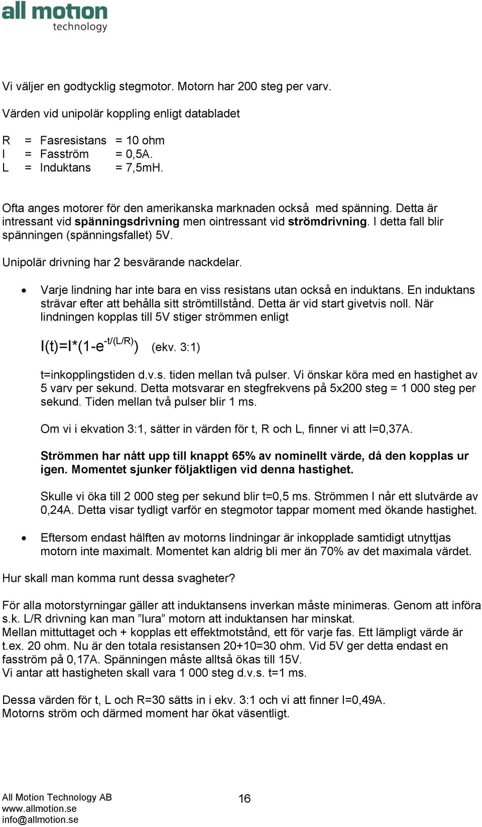 Unipolär drivning har 2 besvärande nackdelar. Varje lindning har inte bara en viss resistans utan också en induktans. En induktans strävar efter att behålla sitt strömtillstånd.