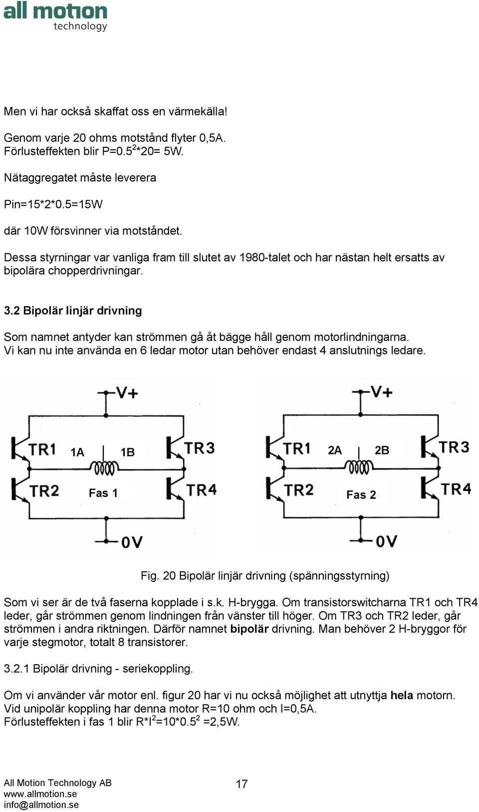 2 Bipolär linjär drivning Som namnet antyder kan strömmen gå åt bägge håll genom motorlindningarna. Vi kan nu inte använda en 6 ledar motor utan behöver endast 4 anslutnings ledare.