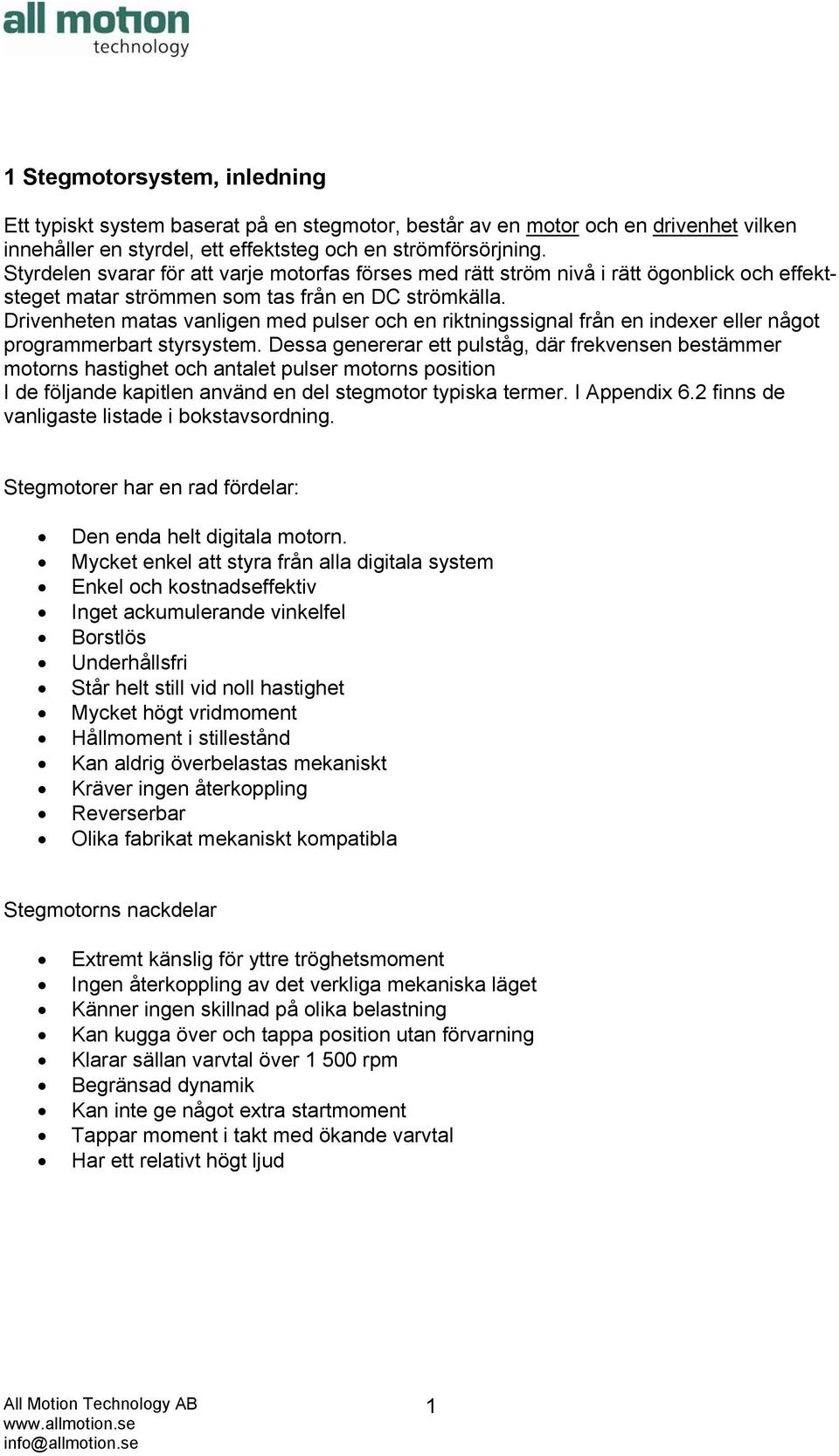 Drivenheten matas vanligen med pulser och en riktningssignal från en indexer eller något programmerbart styrsystem.