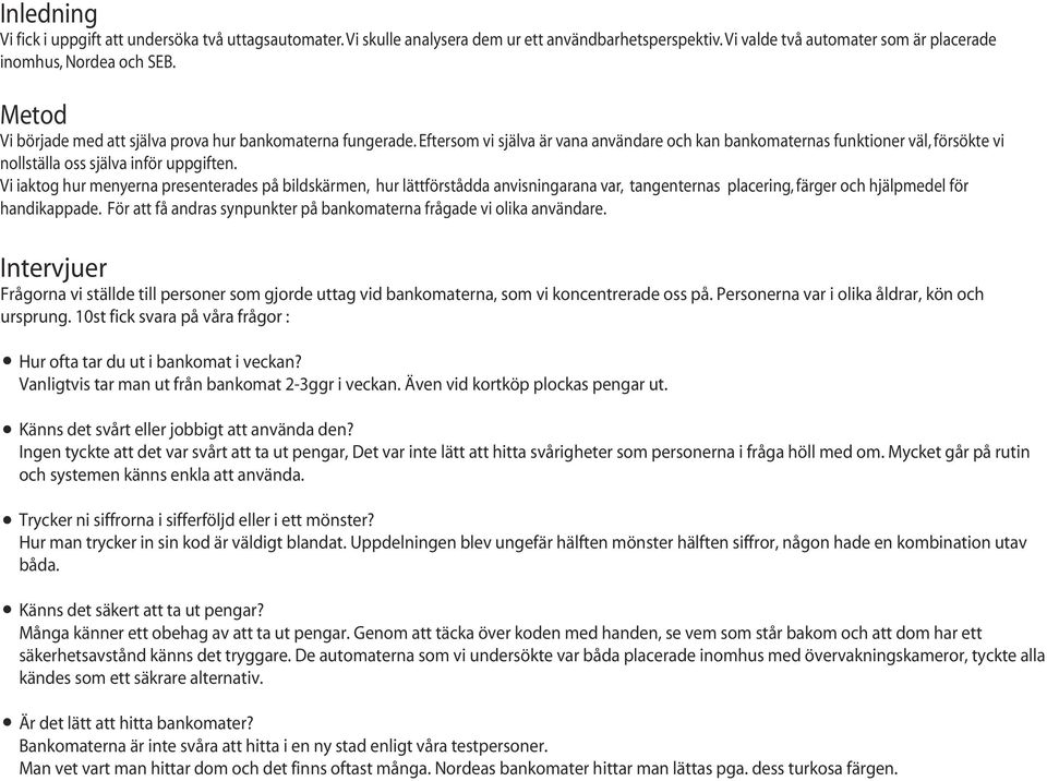 Vi iaktog hur menyerna presenterades på bildskärmen, hur lättförstådda anvisningarana var, tangenternas placering, färger och hjälpmedel för handikappade.