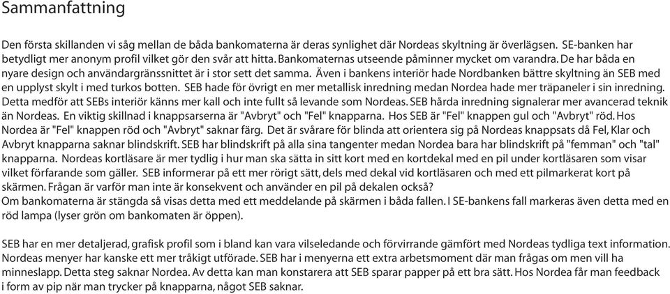 Även i bankens interiör hade Nordbanken bättre skyltning än SEB med en upplyst skylt i med turkos botten.