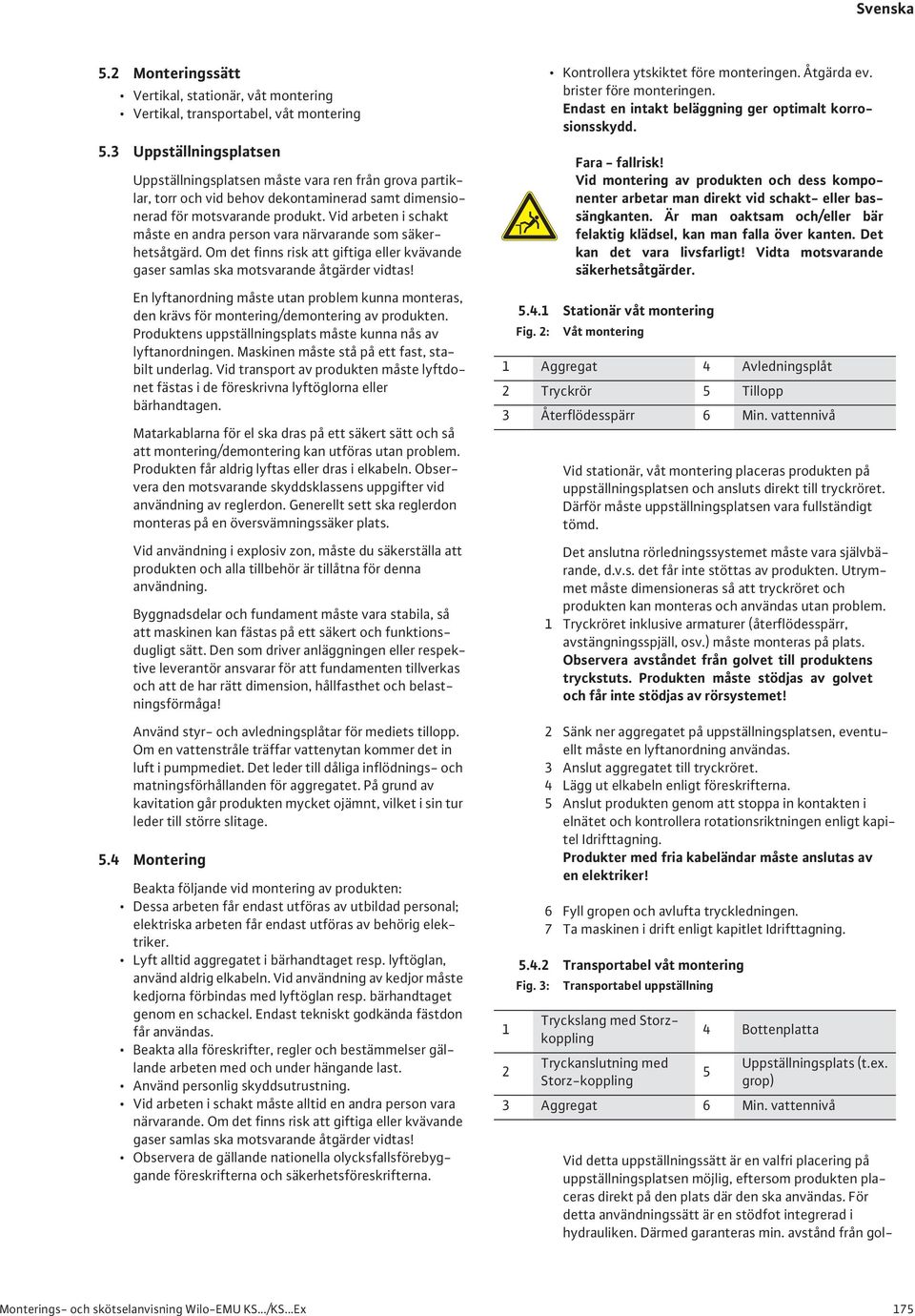 Vid arbeten i schakt måste en andra person vara närvarande som säkerhetsåtgärd. Om det finns risk att giftiga eller kvävande gaser samlas ska motsvarande åtgärder vidtas!