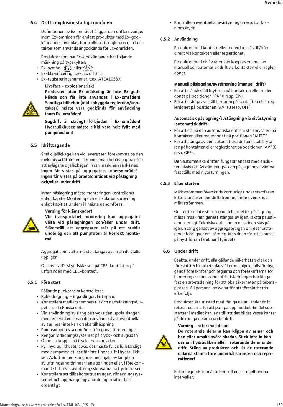 ex. Ex d IIB T4 Ex-registreringsnummer, t.ex. ATEX1038X Livsfara - explosionsrisk! Produkter utan Ex-märkning är inte Ex-godkända och får inte användas i Ex-områden! Samtliga tillbehör (inkl.