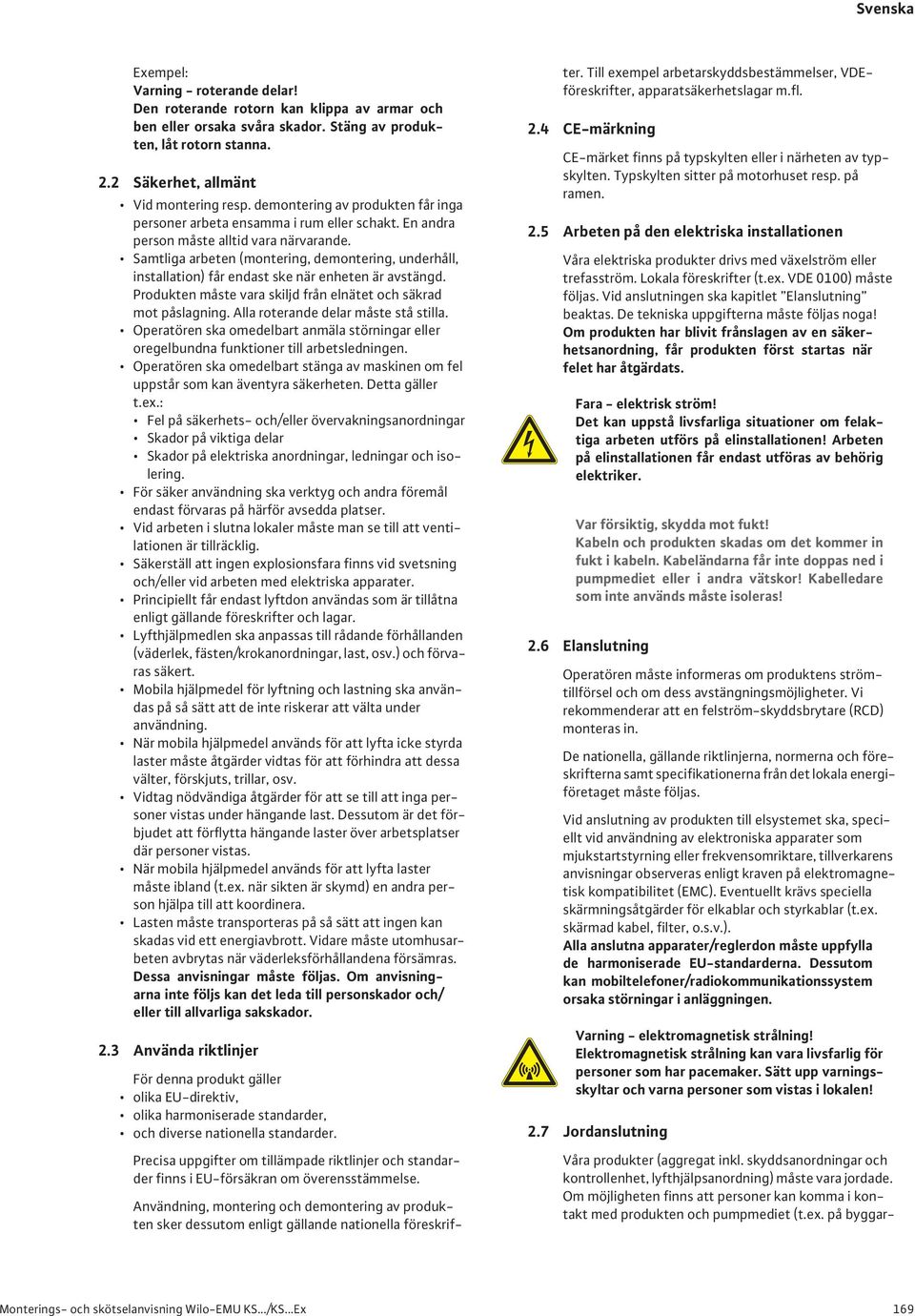 Samtliga arbeten (montering, demontering, underhåll, installation) får endast ske när enheten är avstängd. Produkten måste vara skiljd från elnätet och säkrad mot påslagning.