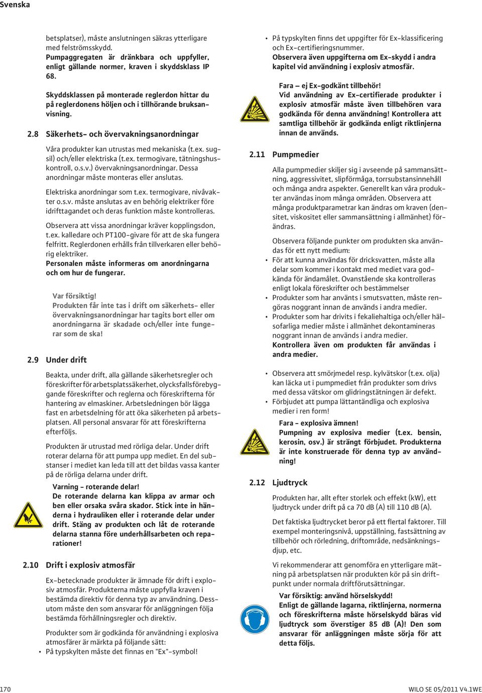 sugsil) och/eller elektriska (t.ex. termogivare, tätningshuskontroll, o.s.v.) övervakningsanordningar. Dessa anordningar måste monteras eller anslutas. Elektriska anordningar som t.ex. termogivare, nivåvakter o.
